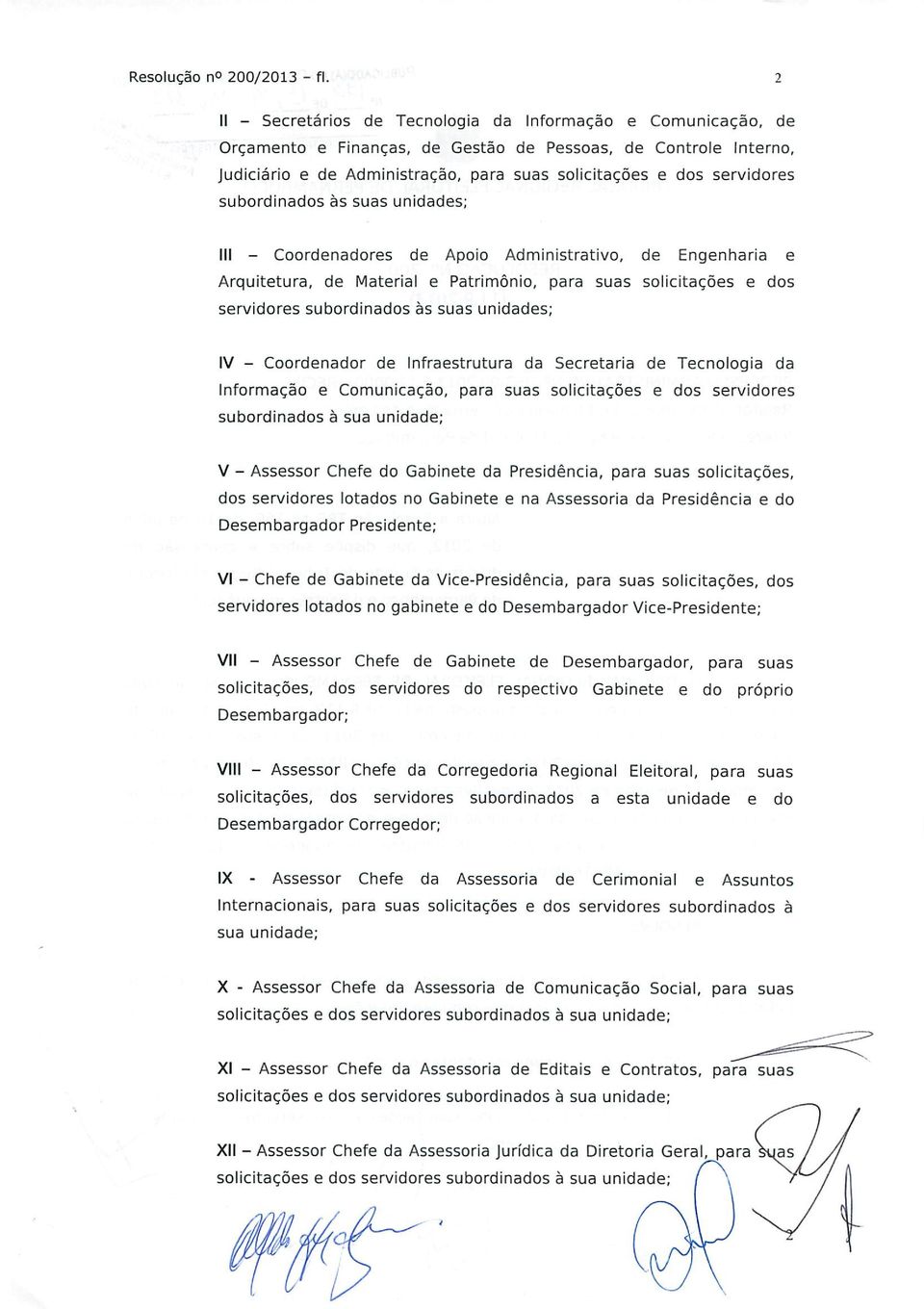 unidades; IV - Coordenador de Infraestrutura da Secretaria de Tecnologia da Informação e Comunicação, para suas solicitações e dos servidores subordinados à sua unidade; V - Assessor Chefe do