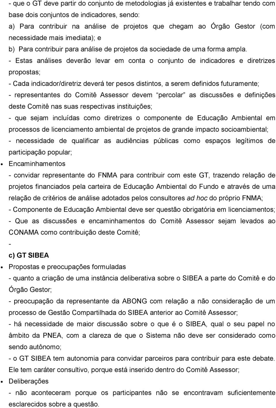 - Estas análises deverão levar em conta o conjunto de indicadores e diretrizes propostas; - Cada indicador/diretriz deverá ter pesos distintos, a serem definidos futuramente; - representantes do