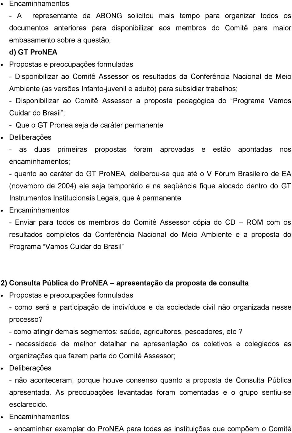 pedagógica do Programa Vamos Cuidar do Brasil ; - Que o GT Pronea seja de caráter permanente - as duas primeiras propostas foram aprovadas e estão apontadas nos encaminhamentos; - quanto ao caráter