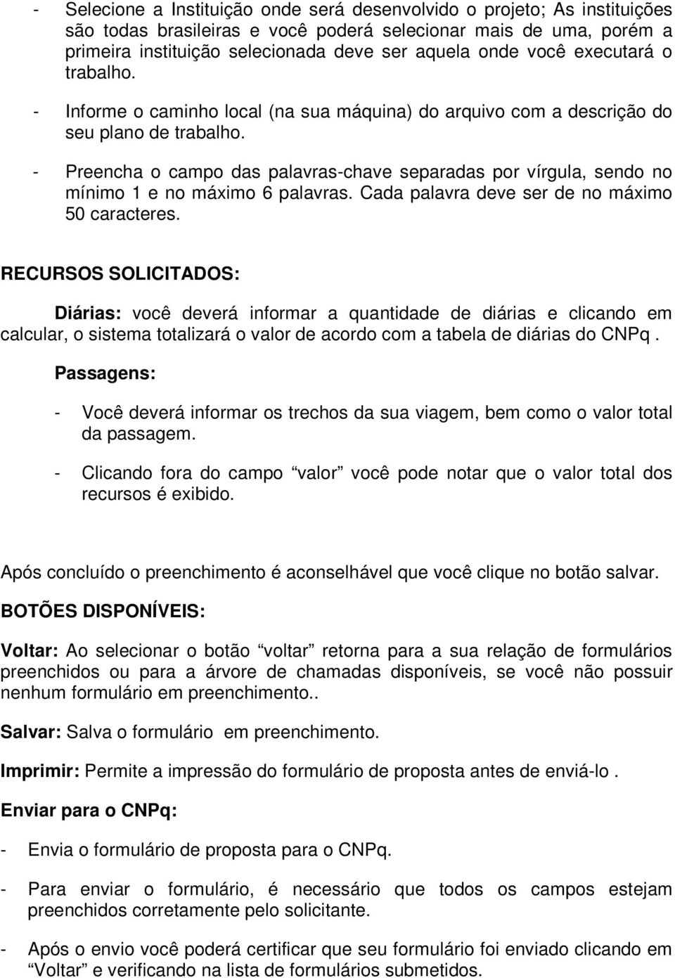 - Preencha o campo das palavras-chave separadas por vírgula, sendo no mínimo 1 e no máximo 6 palavras. Cada palavra deve ser de no máximo 50 caracteres.