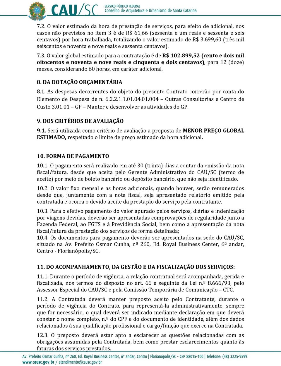 899,52 (cento e dois mil oitocentos e noventa e nove reais e cinquenta e dois centavos), para 12 (doze) meses, considerando 60 horas, em caráter adicional. 8. DA DOTAÇÃO ORÇAMENTÁRIA 8.1. As despesas decorrentes do objeto do presente Contrato correrão por conta do Elemento de Despesa de n.