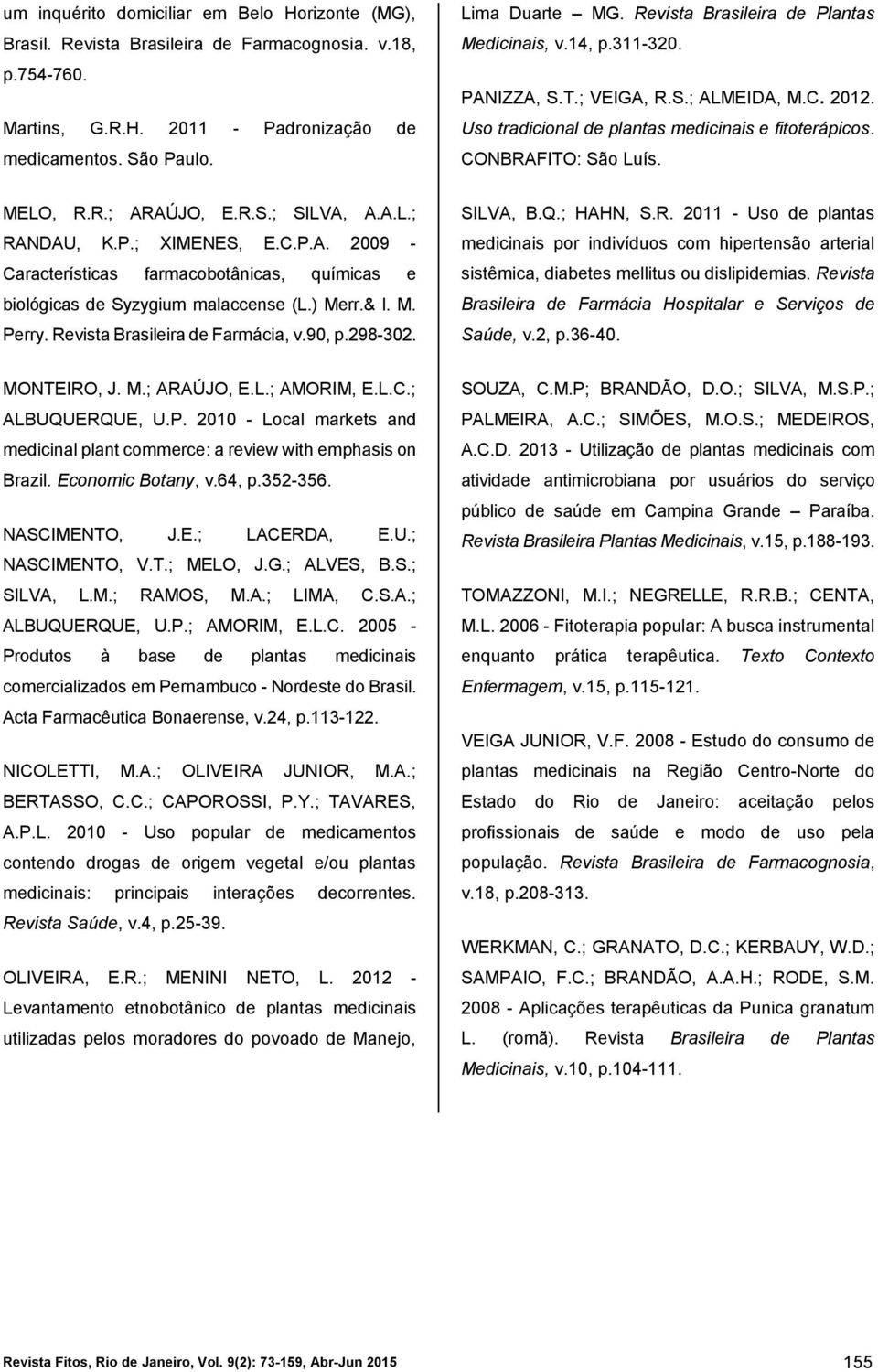 R.S.; SILVA, A.A.L.; RANDAU, K.P.; XIMENES, E.C.P.A. 2009 - Características farmacobotânicas, químicas e biológicas de Syzygium malaccense (L.) Merr.& l. M. Perry. Revista Brasileira de Farmácia, v.