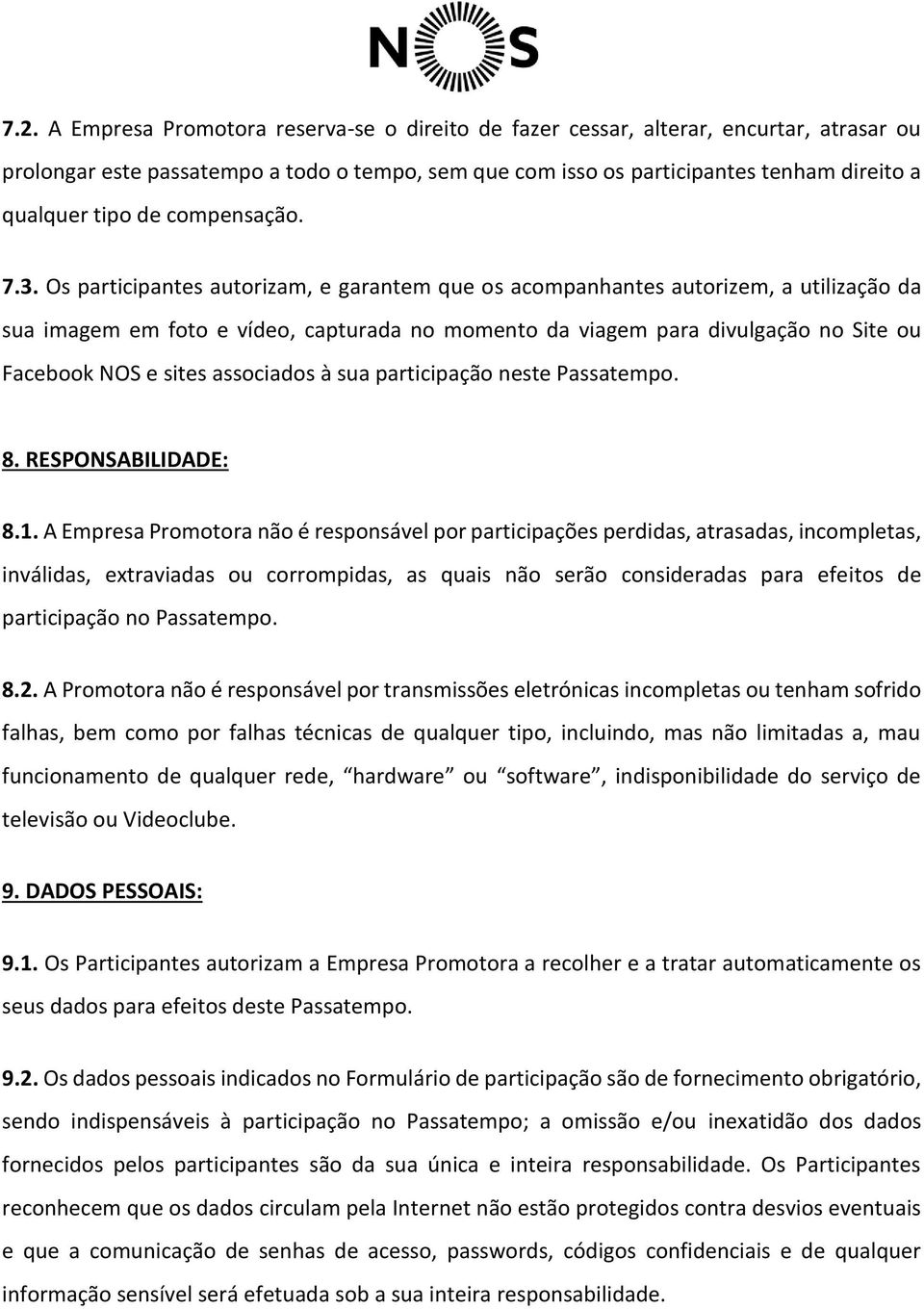 Os participantes autorizam, e garantem que os acompanhantes autorizem, a utilização da sua imagem em foto e vídeo, capturada no momento da viagem para divulgação no Site ou Facebook NOS e sites