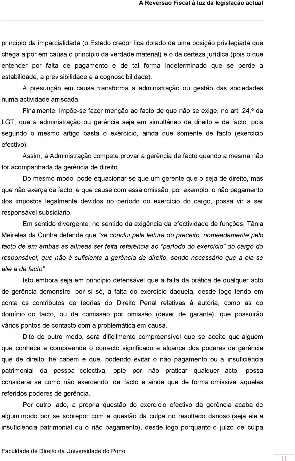 A presunção em causa transforma a administração ou gestão das sociedades numa actividade arriscada. Finalmente, impõe-se fazer menção ao facto de que não se exige, no art. 24.