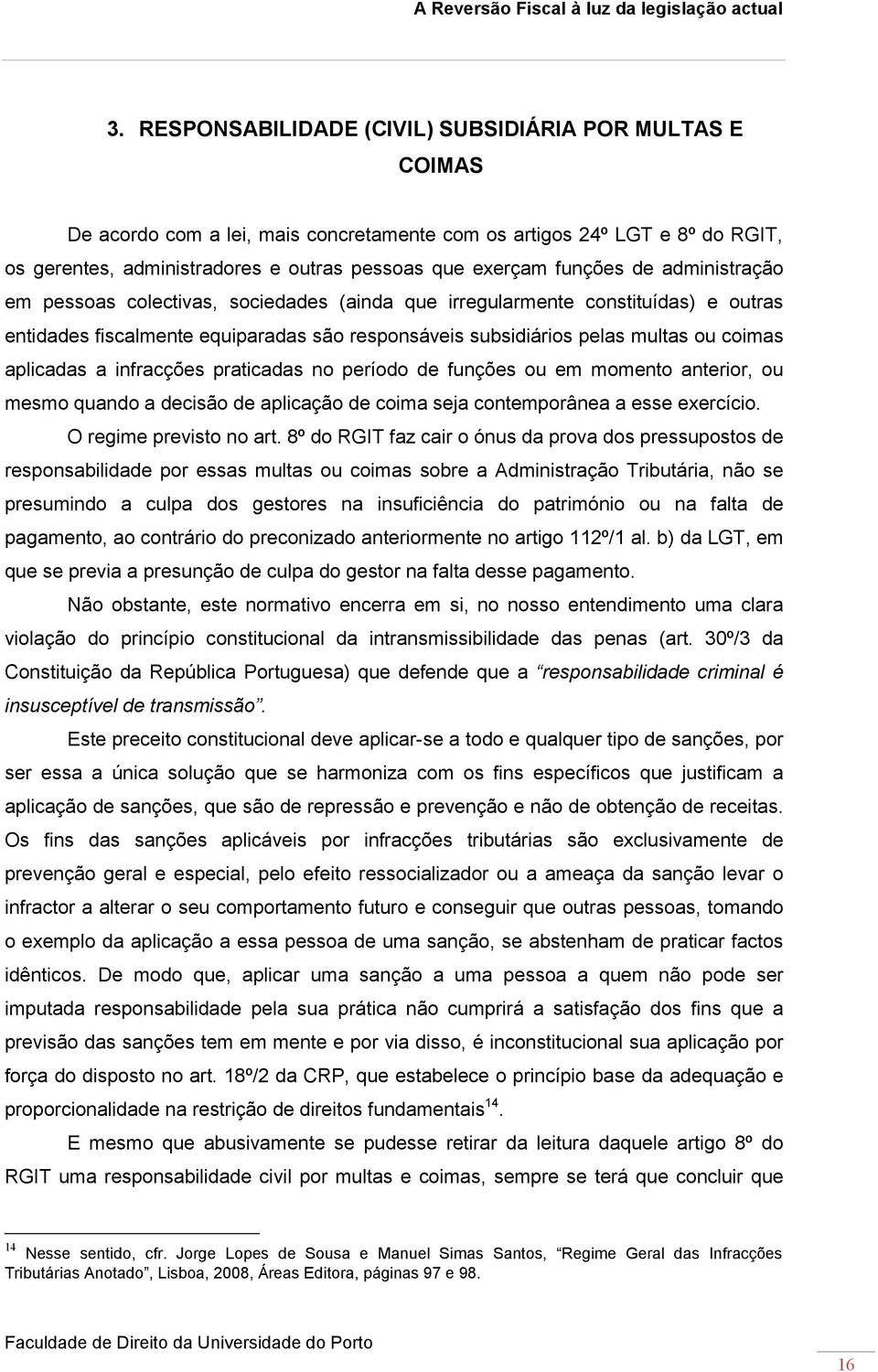 aplicadas a infracções praticadas no período de funções ou em momento anterior, ou mesmo quando a decisão de aplicação de coima seja contemporânea a esse exercício. O regime previsto no art.