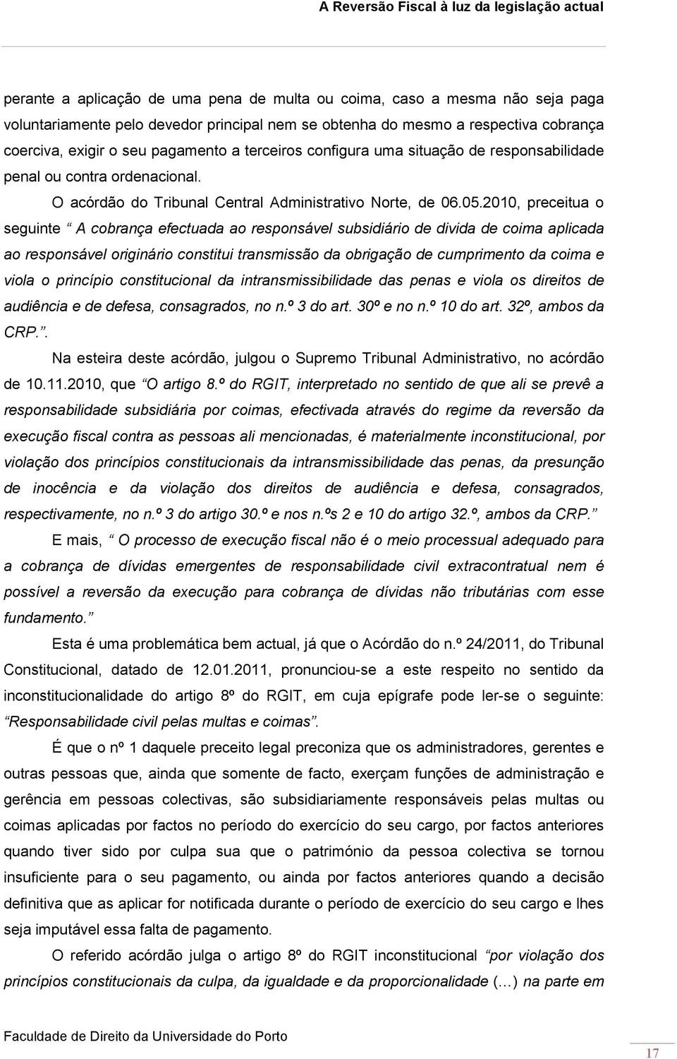 2010, preceitua o seguinte A cobrança efectuada ao responsável subsidiário de divida de coima aplicada ao responsável originário constitui transmissão da obrigação de cumprimento da coima e viola o