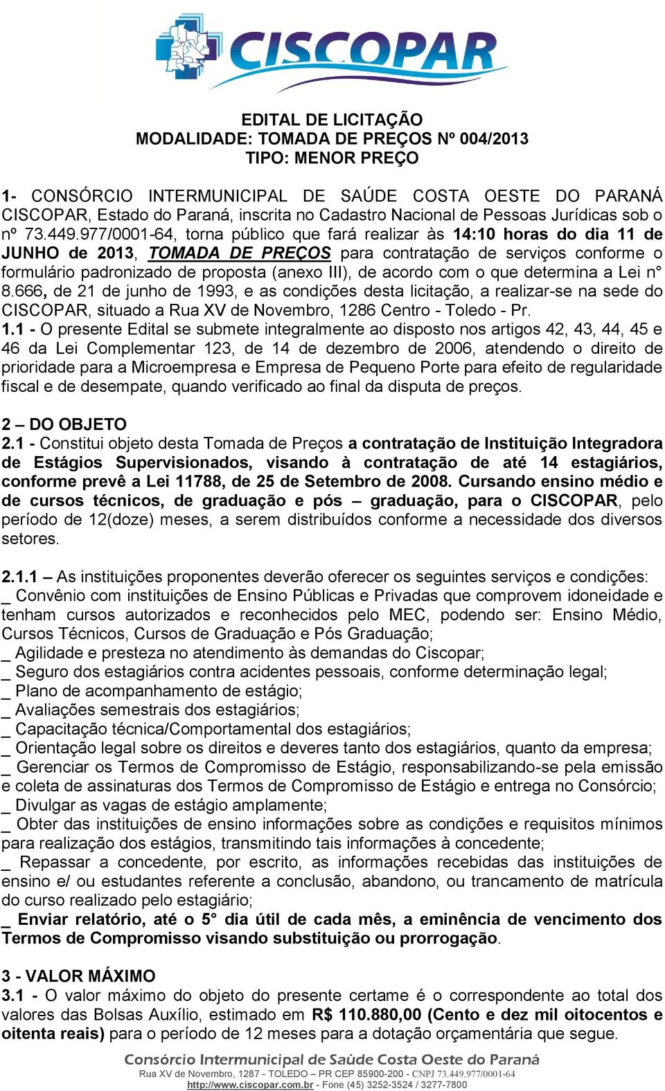 977/0001-64, torna público que fará realizar às 14:10 horas do dia 11 de JUNHO de 2013, TOMADA DE PREÇOS para contratação de serviços conforme o formulário padronizado de proposta (anexo III), de