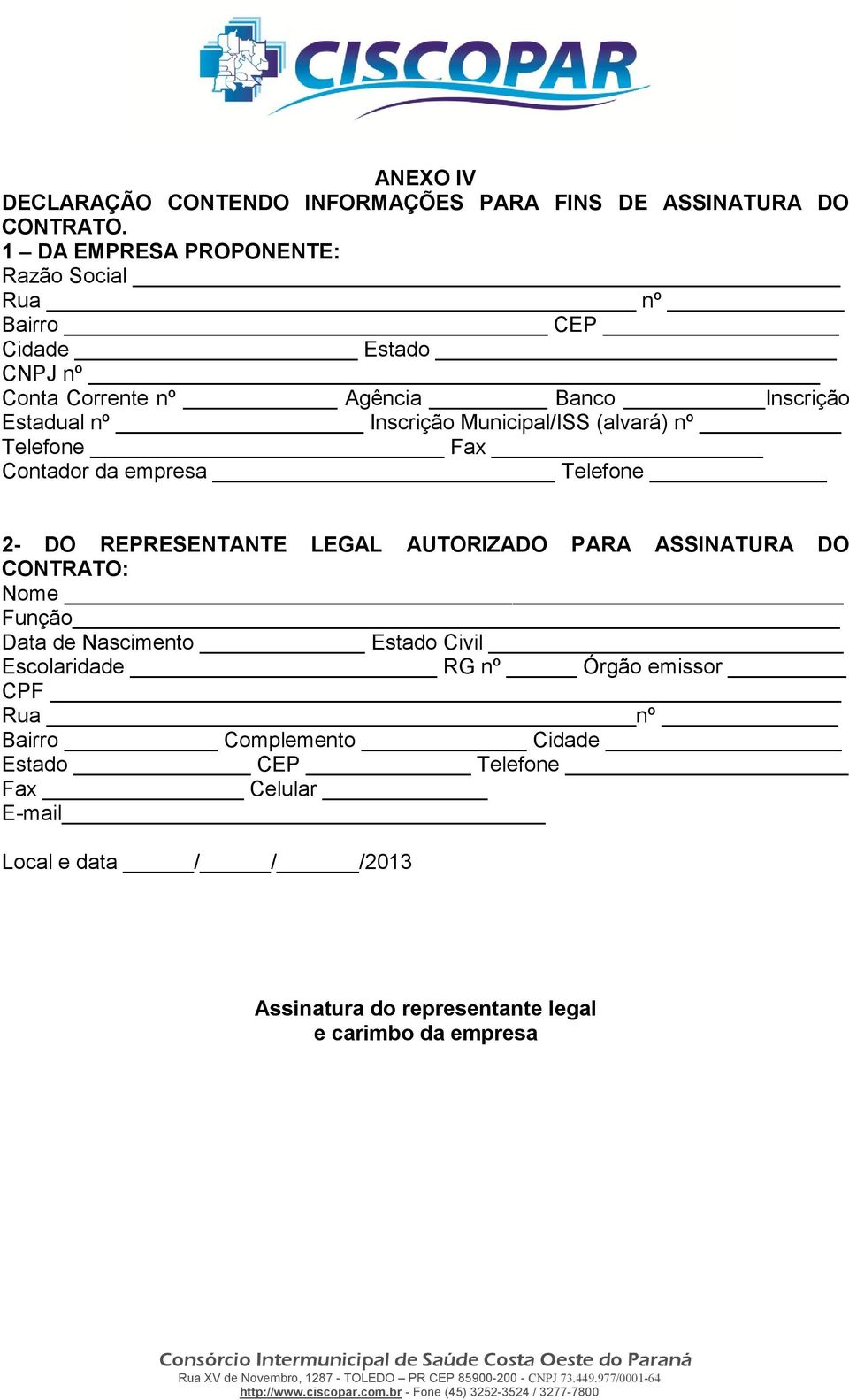 Municipal/ISS (alvará) nº Telefone Fax Contador da empresa Telefone 2- DO REPRESENTANTE LEGAL AUTORIZADO PARA ASSINATURA DO CONTRATO: Nome Função