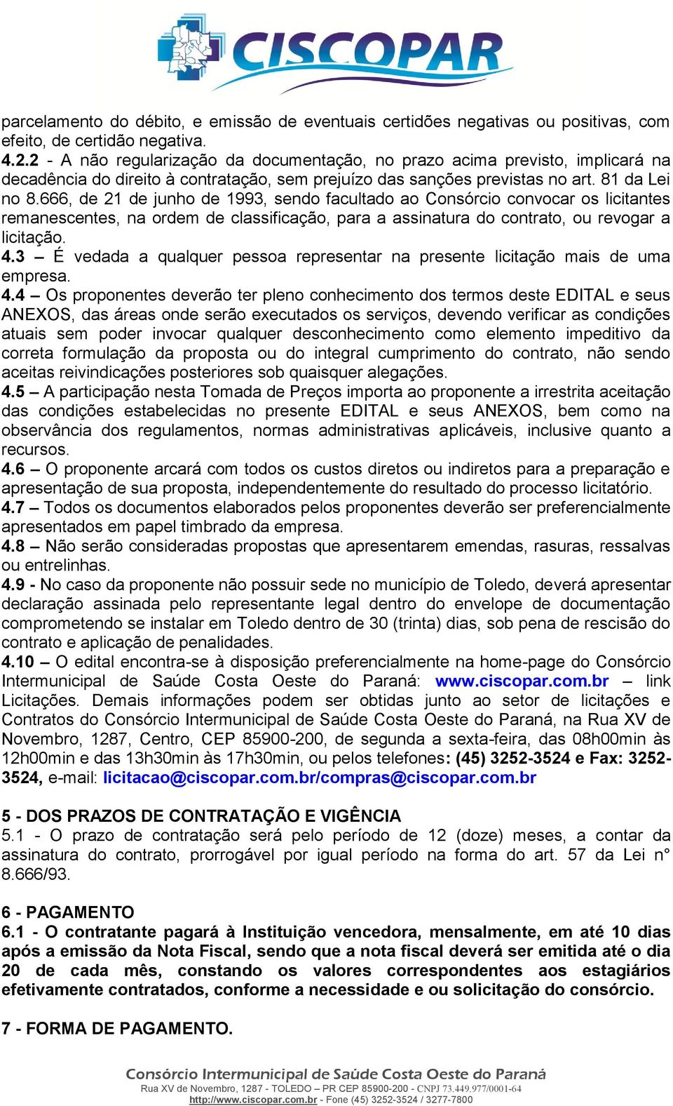 666, de 21 de junho de 1993, sendo facultado ao Consórcio convocar os licitantes remanescentes, na ordem de classificação, para a assinatura do contrato, ou revogar a licitação. 4.