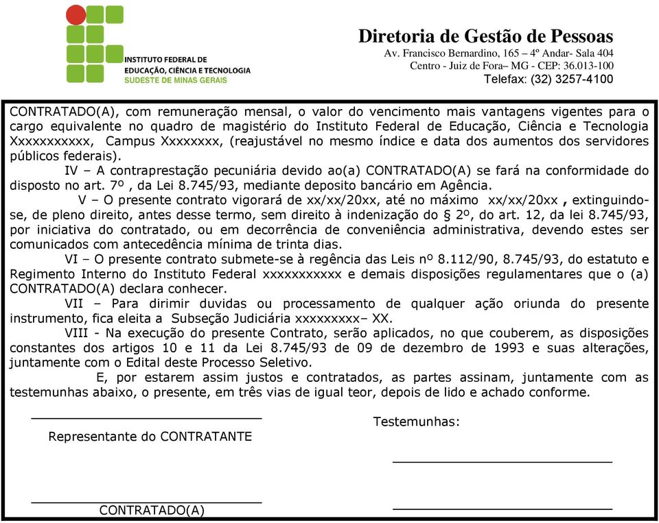 IV A contraprestação pecuniária devido ao(a) CONTRATADO(A) se fará na conformidade do disposto no art. 7º, da Lei 8.745/93, mediante deposito bancário em Agência.