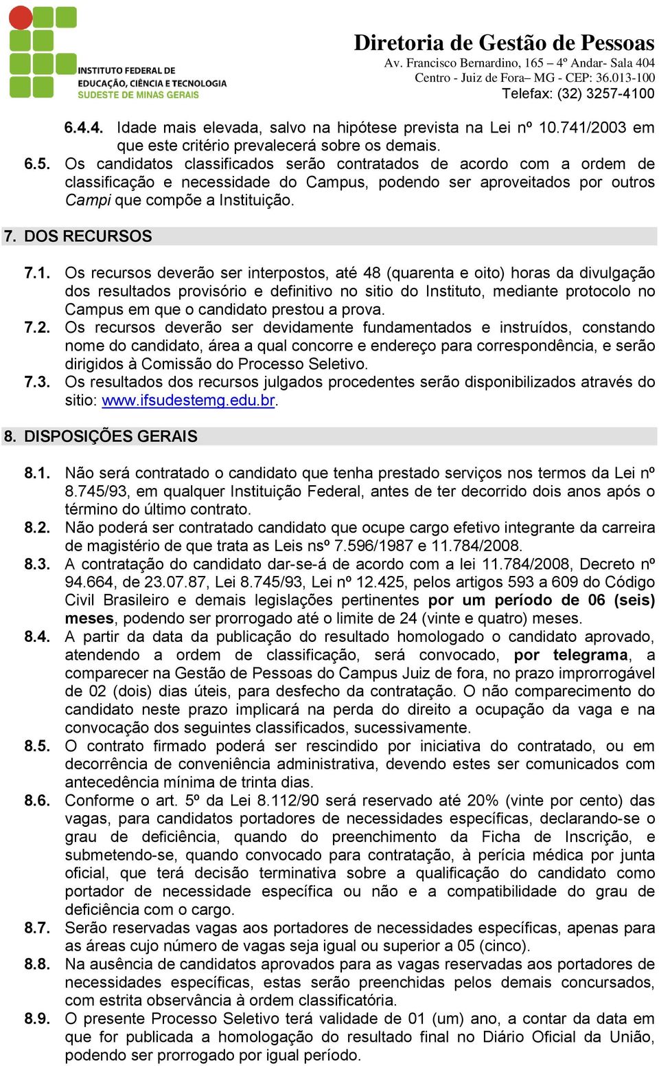 Os recursos deverão ser interpostos, até 48 (quarenta e oito) horas da divulgação dos resultados provisório e definitivo no sitio do Instituto, mediante protocolo no Campus em que o candidato prestou