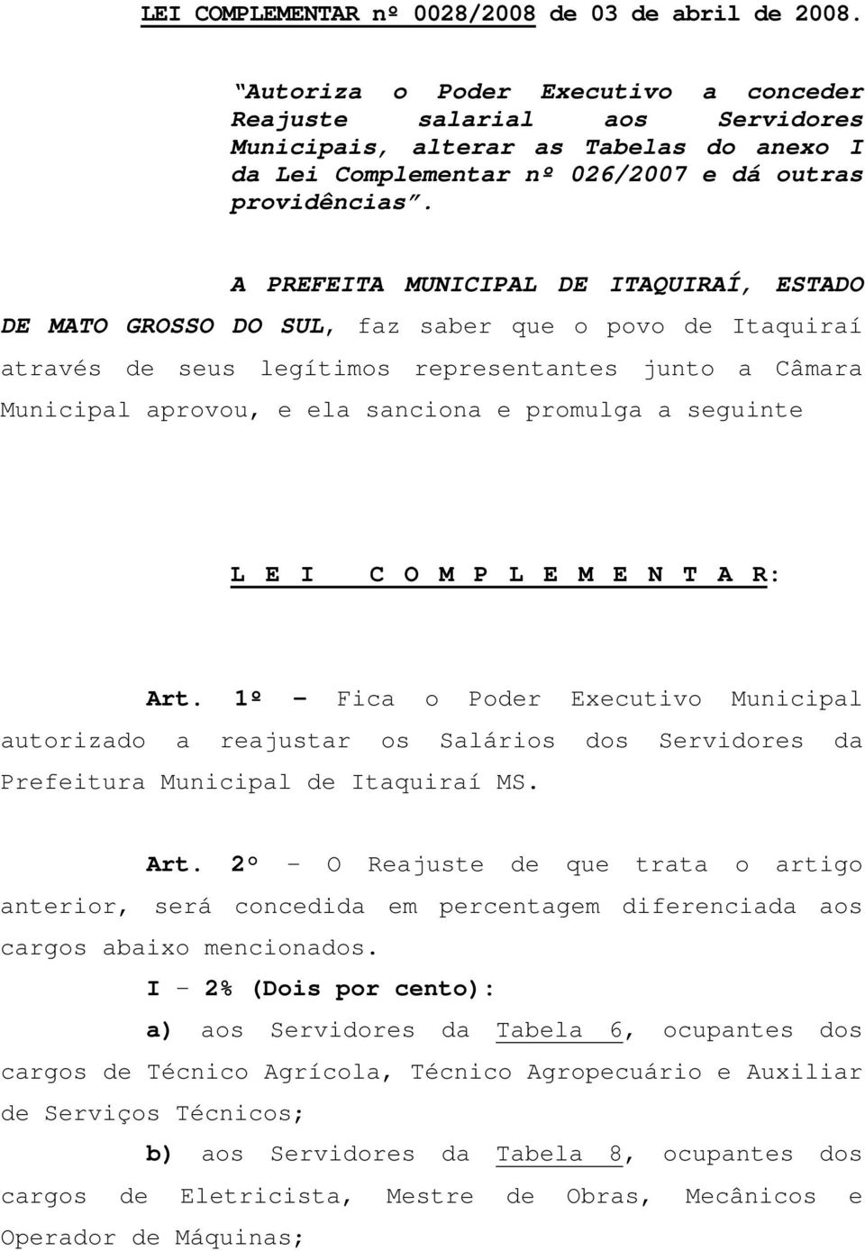 A PREFEITA MUNICIPAL DE ITAQUIRAÍ, ESTADO DE MATO GROSSO DO SUL, faz saber que o povo de Itaquiraí através de seus legítimos representantes junto a Câmara Municipal aprovou, e ela sanciona e promulga