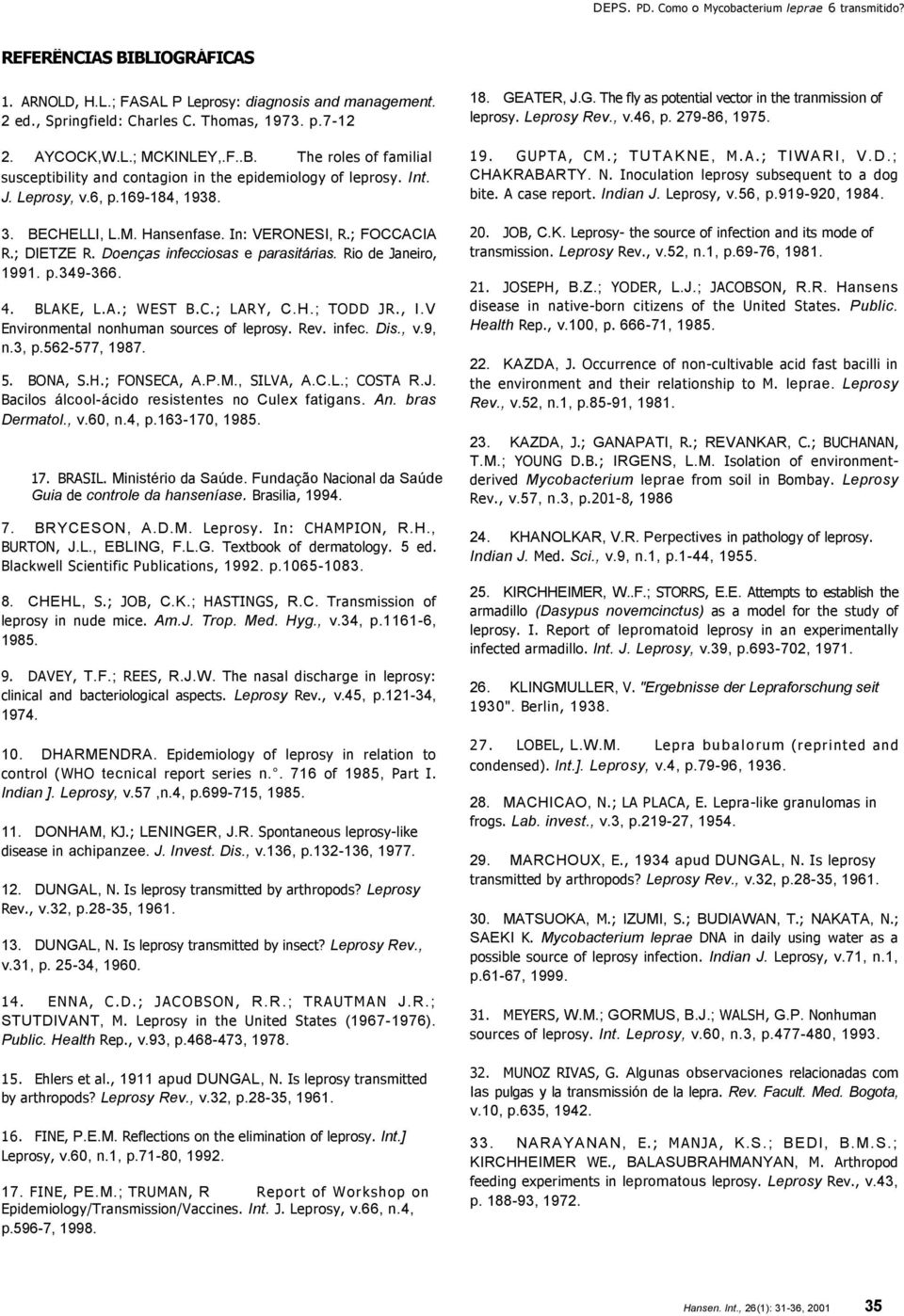 ; FOCCACIA R.; DIETZE R. Doenças infecciosas e parasitárias. Rio de Janeiro, 1991. p.349-366. 4. BLAKE, L.A.; WEST B.C.; LARY, C.H.; TODD JR., I.V Environmental nonhuman sources of leprosy. Rev.