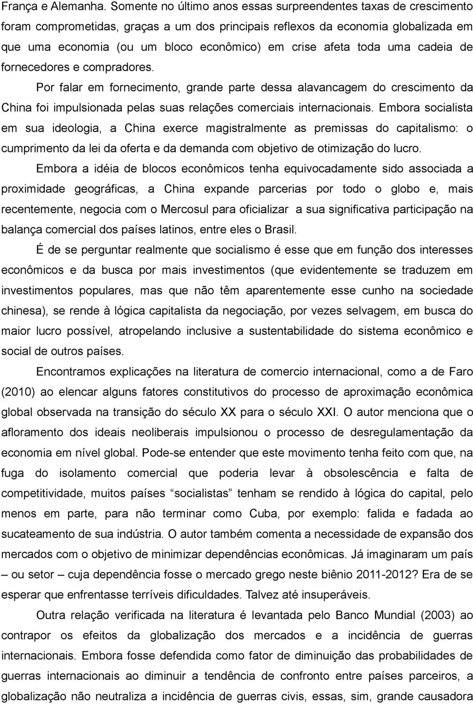 afeta toda uma cadeia de fornecedores e compradores. Por falar em fornecimento, grande parte dessa alavancagem do crescimento da China foi impulsionada pelas suas relações comerciais internacionais.