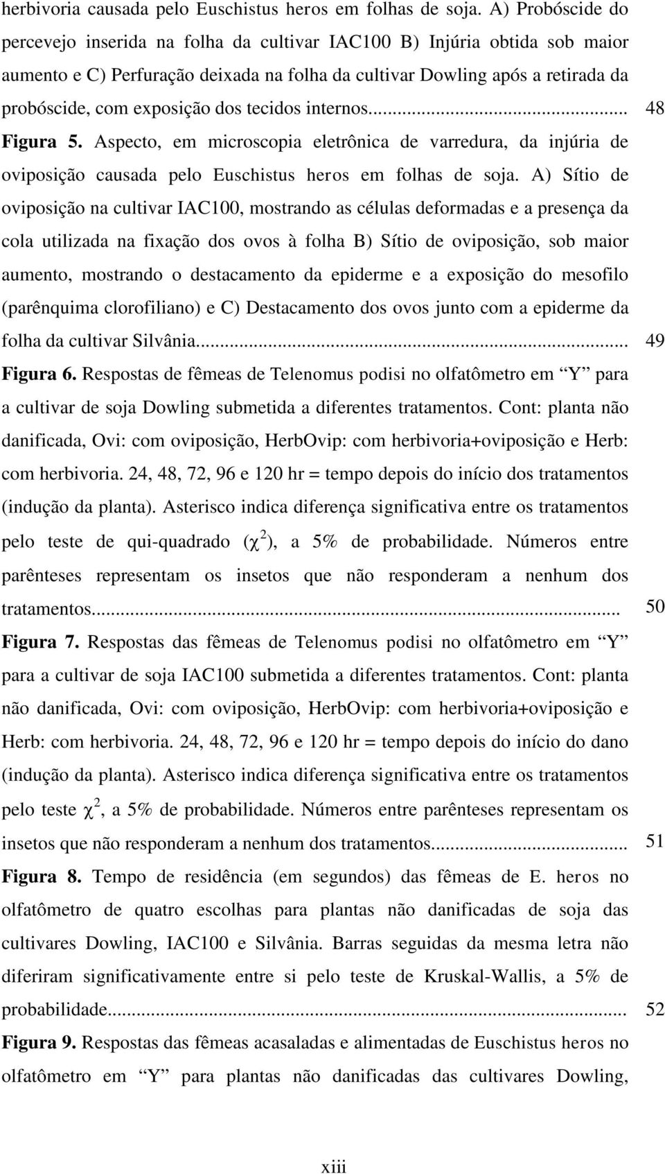 .. 48 Figur 5. Aspecto, em microscopi eletrônic de vrredur, d injúri de oviposição cusd pelo Euschistus heros em folhs de soj.