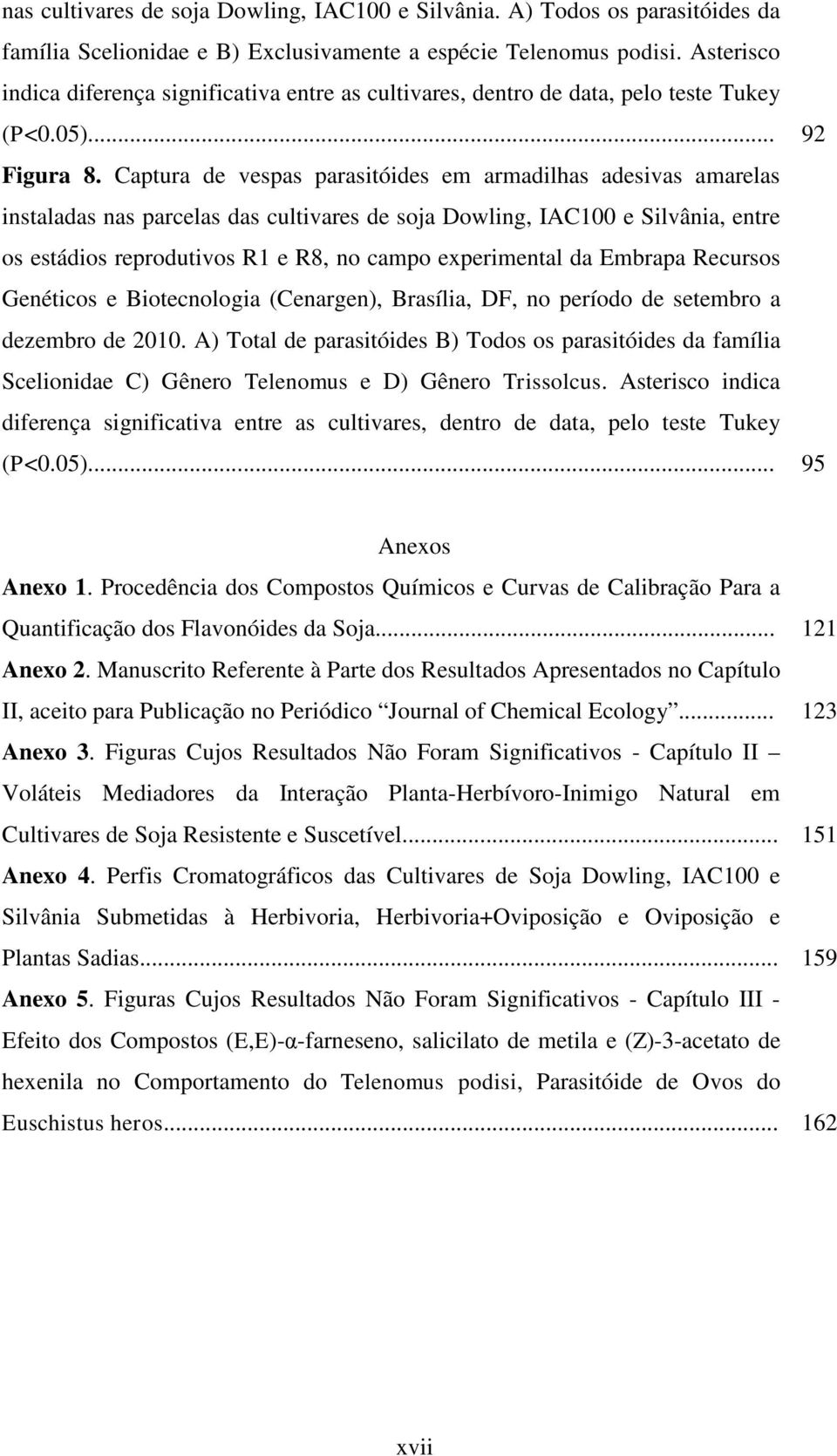 Cptur de vesps prsitóides em rmdilhs desivs mrels instlds ns prcels ds cultivres de soj Dowling, IAC100 e Silvâni, entre os estádios reprodutivos R1 e R8, no cmpo experimentl d Embrp Recursos