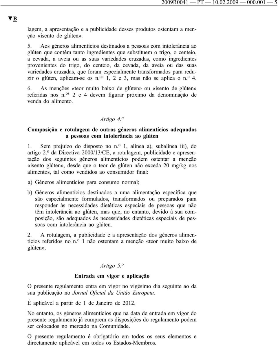 Aos géneros alimentícios destinados a pessoas com intolerância ao glúten que contêm tanto ingredientes que substituem o trigo, o centeio, a cevada, a aveia ou as suas variedades cruzadas, como