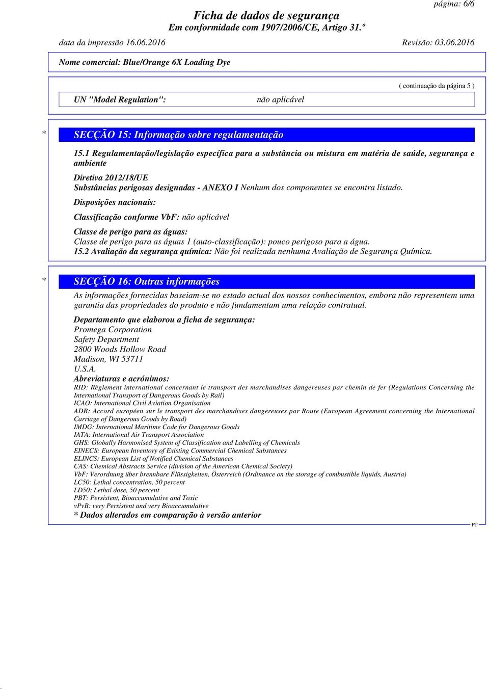 encontra listado. Disposições nacionais: Classificação conforme VbF: Classe de perigo para as águas: Classe de perigo para as águas 1 (auto-classificação): pouco perigoso para a água. 15.