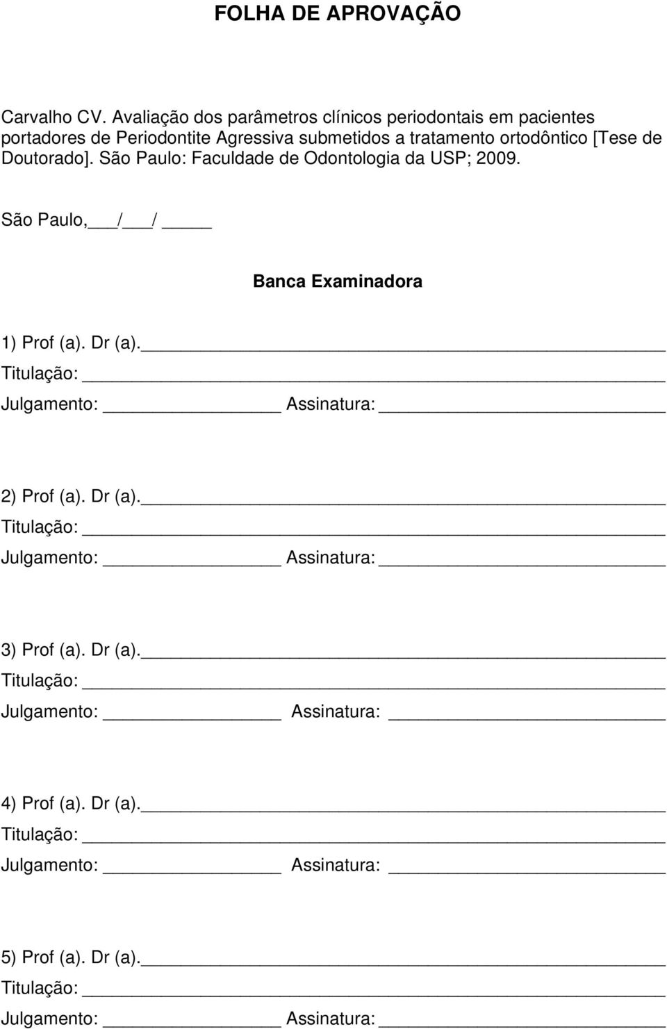 [Tese de Doutorado]. São Paulo: Faculdade de Odontologia da USP; 2009. São Paulo, / / Banca Examinadora 1) Prof (a). Dr (a).