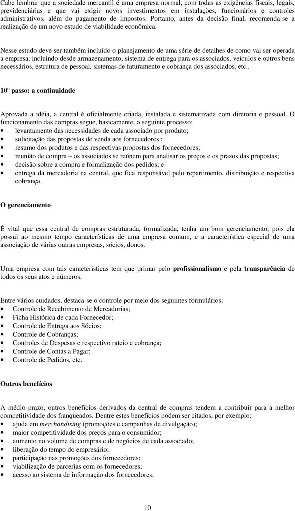 Nesse estudo deve ser também incluído o planejamento de uma série de detalhes de como vai ser operada a empresa, incluindo desde armazenamento, sistema de entrega para os associados, veículos e