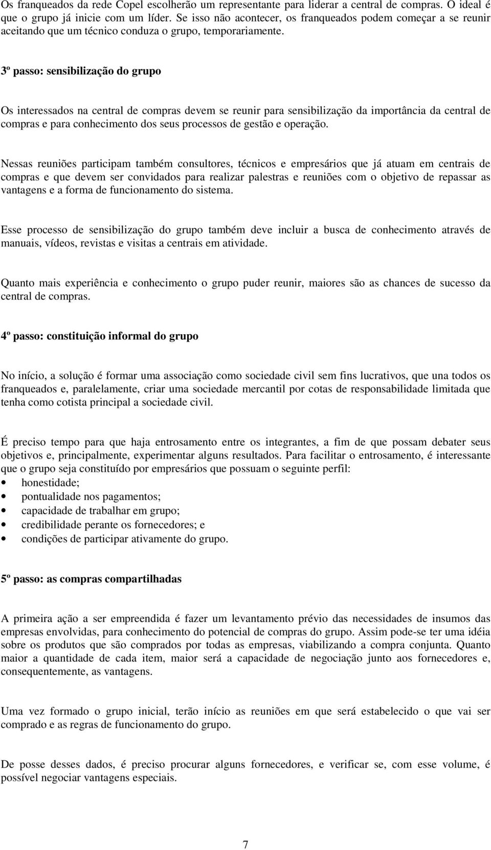 3º passo: sensibilização do grupo Os interessados na central de compras devem se reunir para sensibilização da importância da central de compras e para conhecimento dos seus processos de gestão e