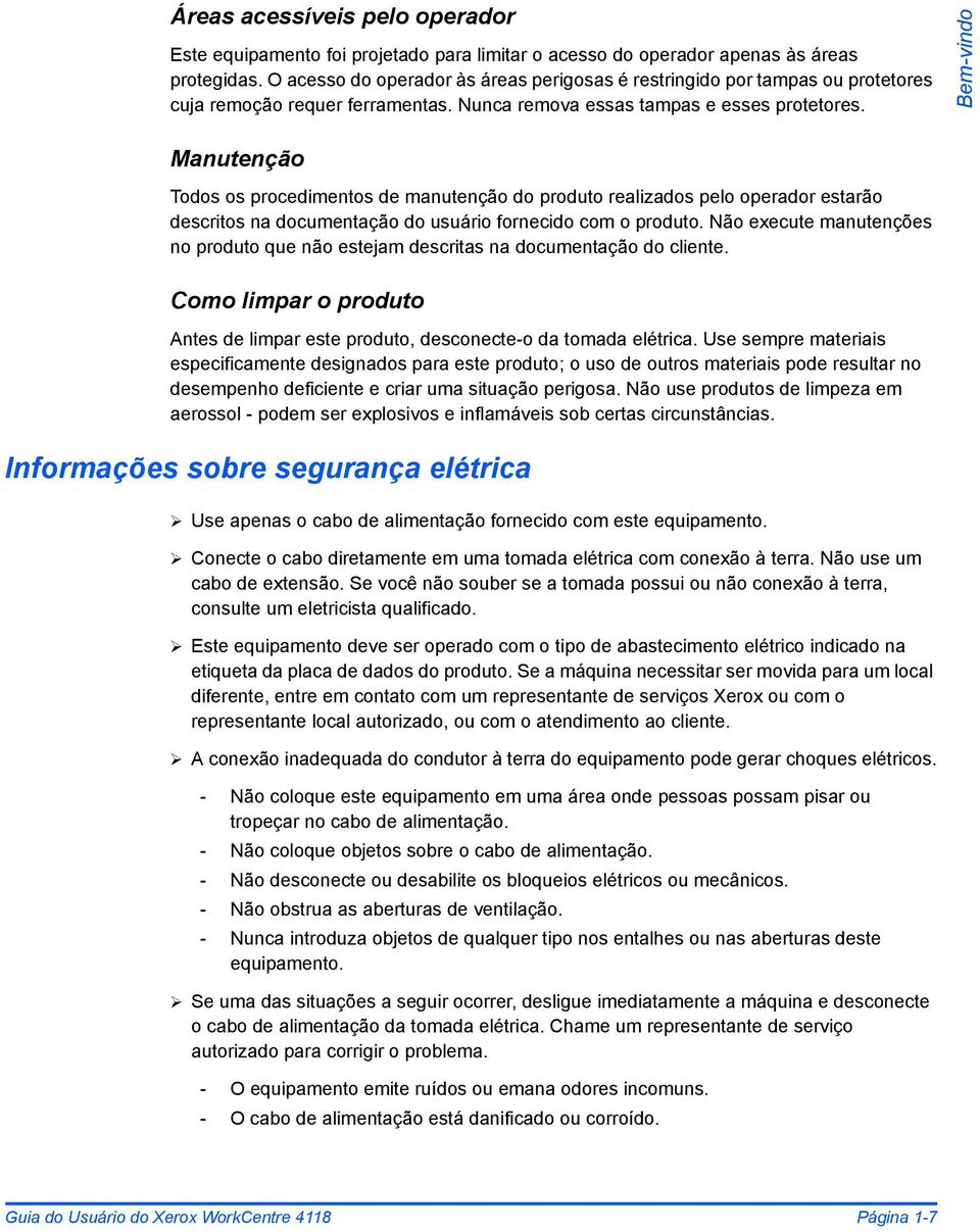 Bem-vindo Manutenção Todos os procedimentos de manutenção do produto realizados pelo operador estarão descritos na documentação do usuário fornecido com o produto.