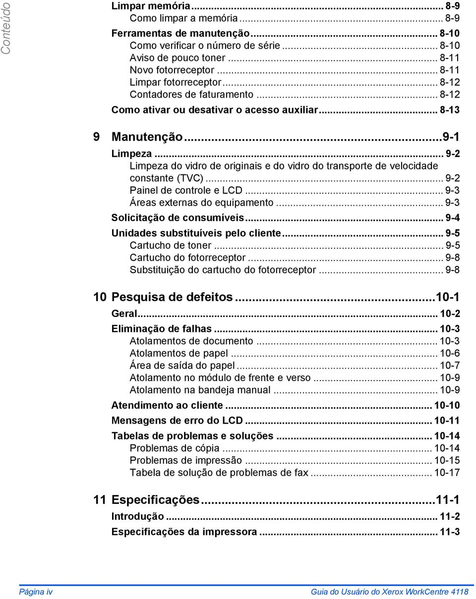 .. 9-2 Limpeza do vidro de originais e do vidro do transporte de velocidade constante (TVC)... 9-2 Painel de controle e LCD... 9-3 Áreas externas do equipamento... 9-3 Solicitação de consumíveis.