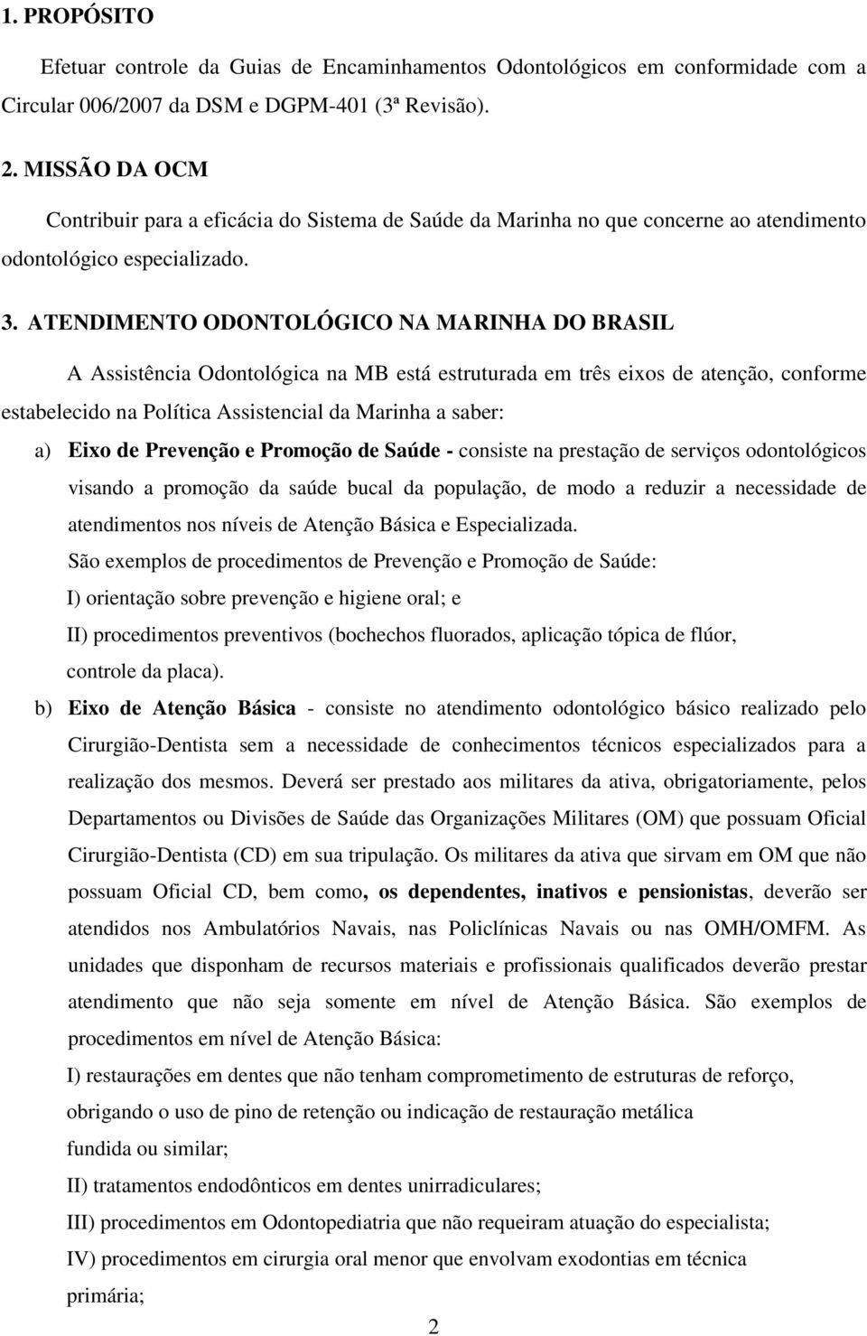 ATENDIMENTO ODONTOLÓGICO NA MARINHA DO BRASIL A Assistência Odontológica na MB está estruturada em três eixos de atenção, conforme estabelecido na Política Assistencial da Marinha a saber: a) Eixo de