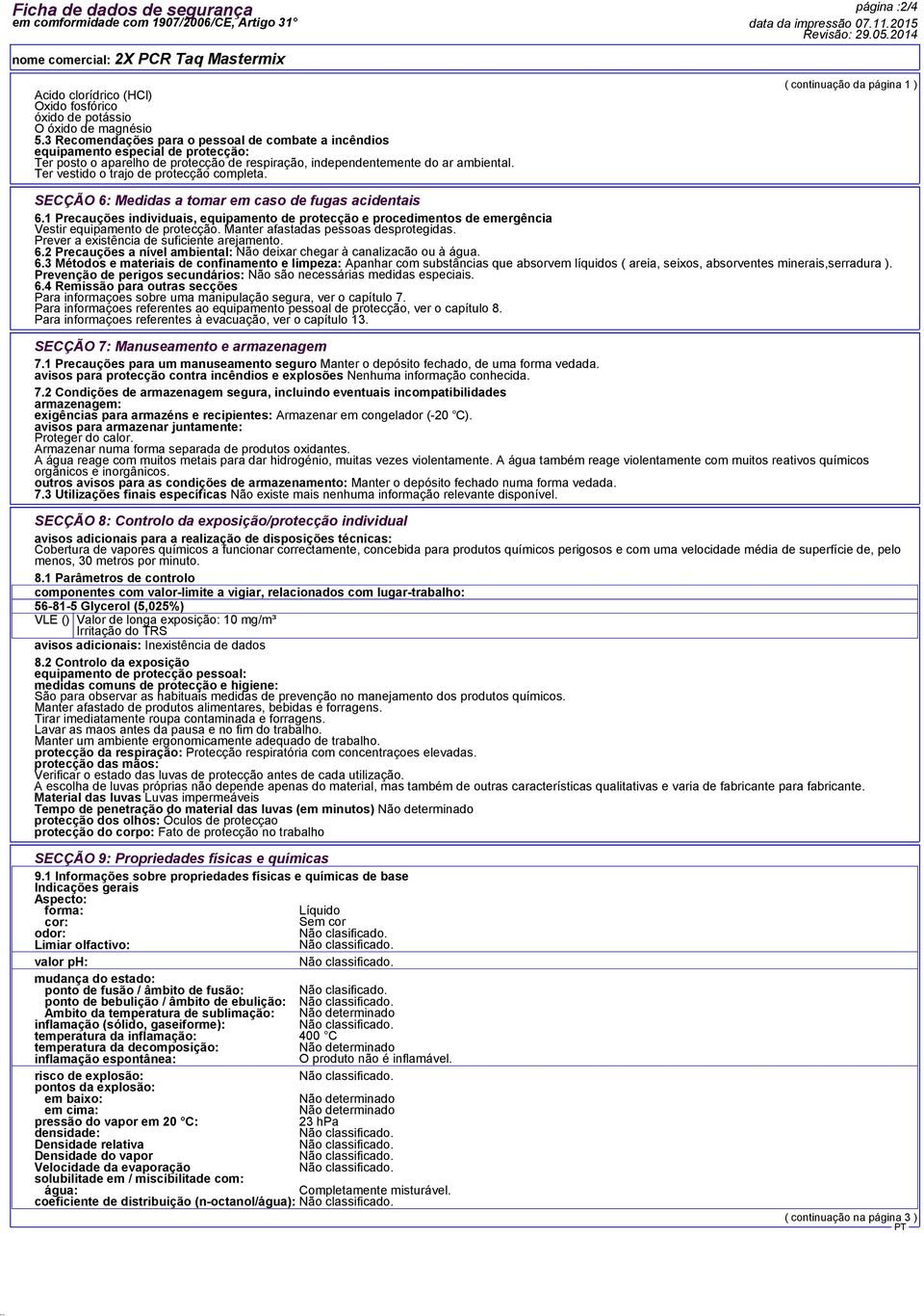 Ter vestido o trajo de protecção completa. página :2/4 Revisão: 29.05.2014 ( continuação da página 1 ) SECÇÃO 6: Medidas a tomar em caso de fugas acidentais 6.