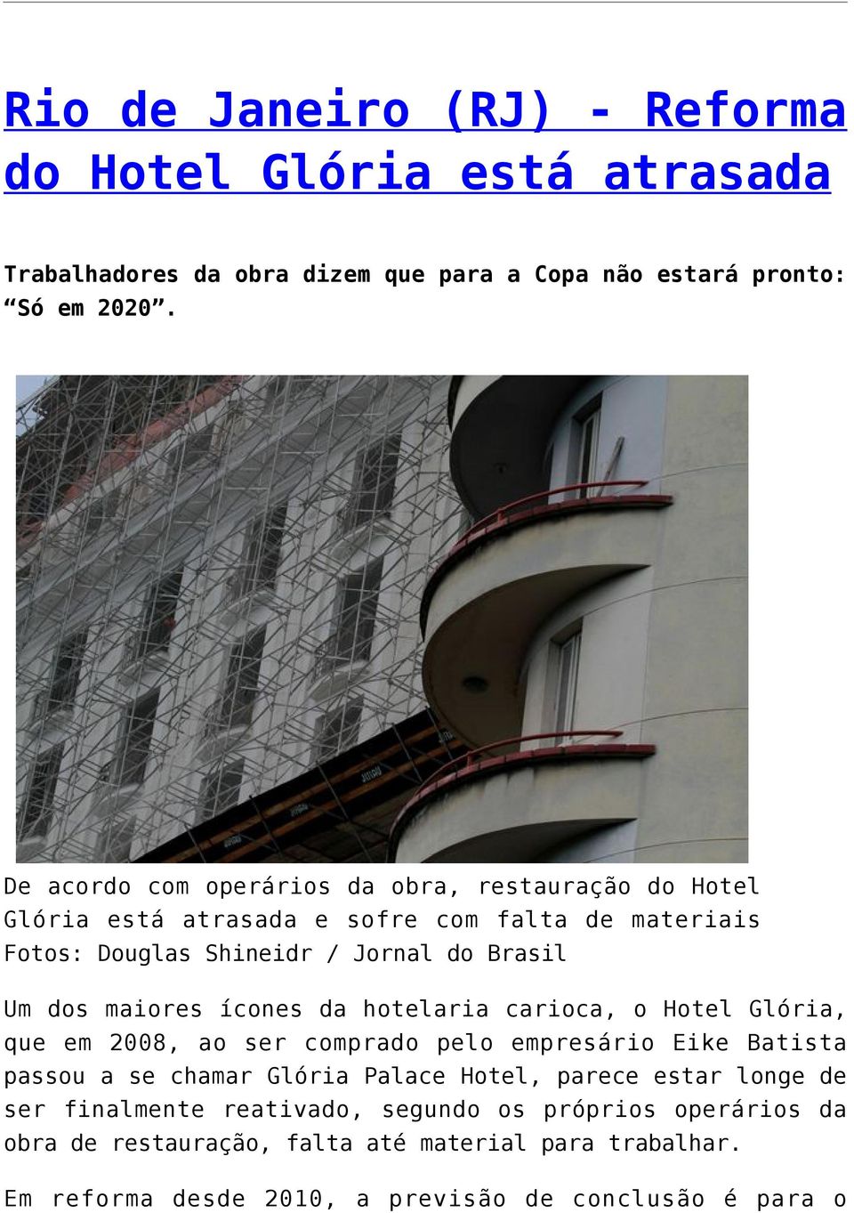 maiores ícones da hotelaria carioca, o Hotel Glória, que em 2008, ao ser comprado pelo empresário Eike Batista passou a se chamar Glória Palace Hotel, parece