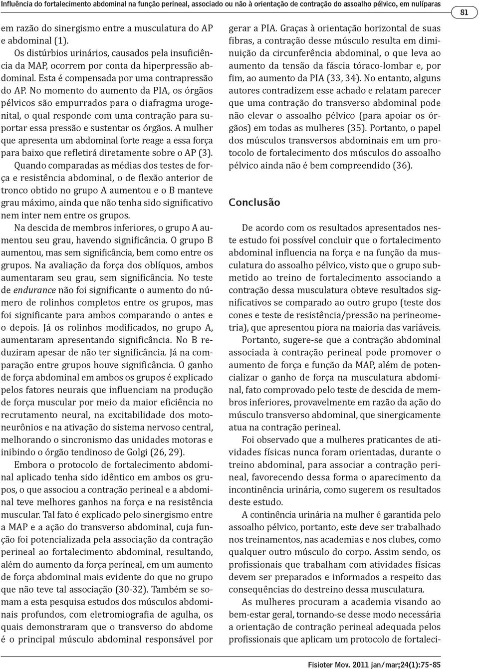 dessa musculatura obteve resultados significativos se comparado ao outro grupo (teste dos cones e teste de resistência/pressão na perineometria), que apresentou piora na maioria das variáveis.