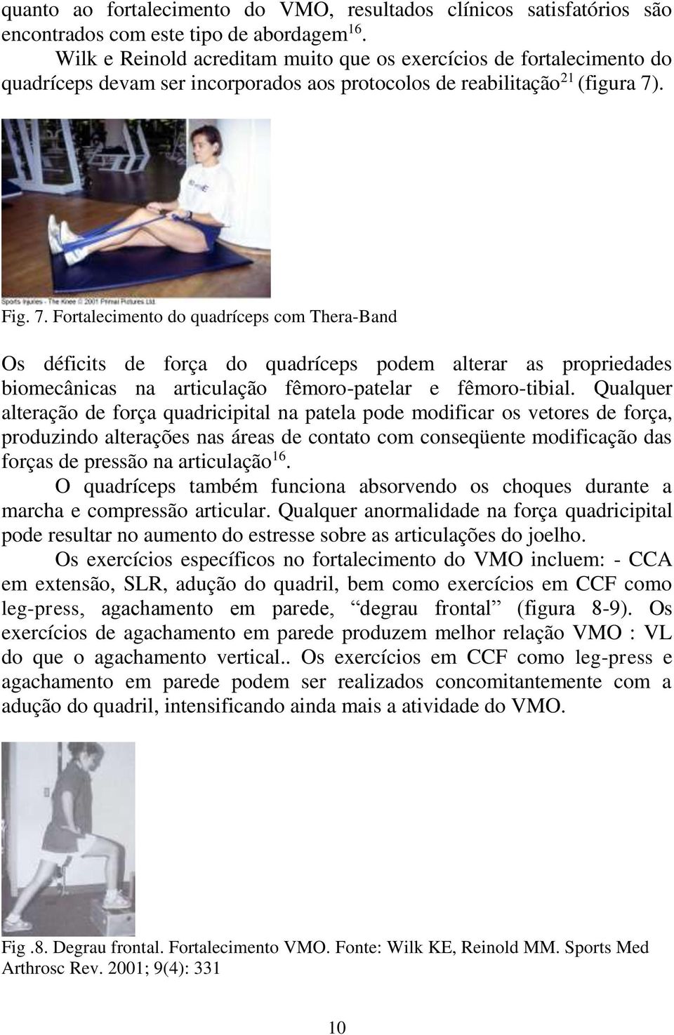 . Fig. 7. Fortalecimento do quadríceps com Thera-Band Os déficits de força do quadríceps podem alterar as propriedades biomecânicas na articulação fêmoro-patelar e fêmoro-tibial.