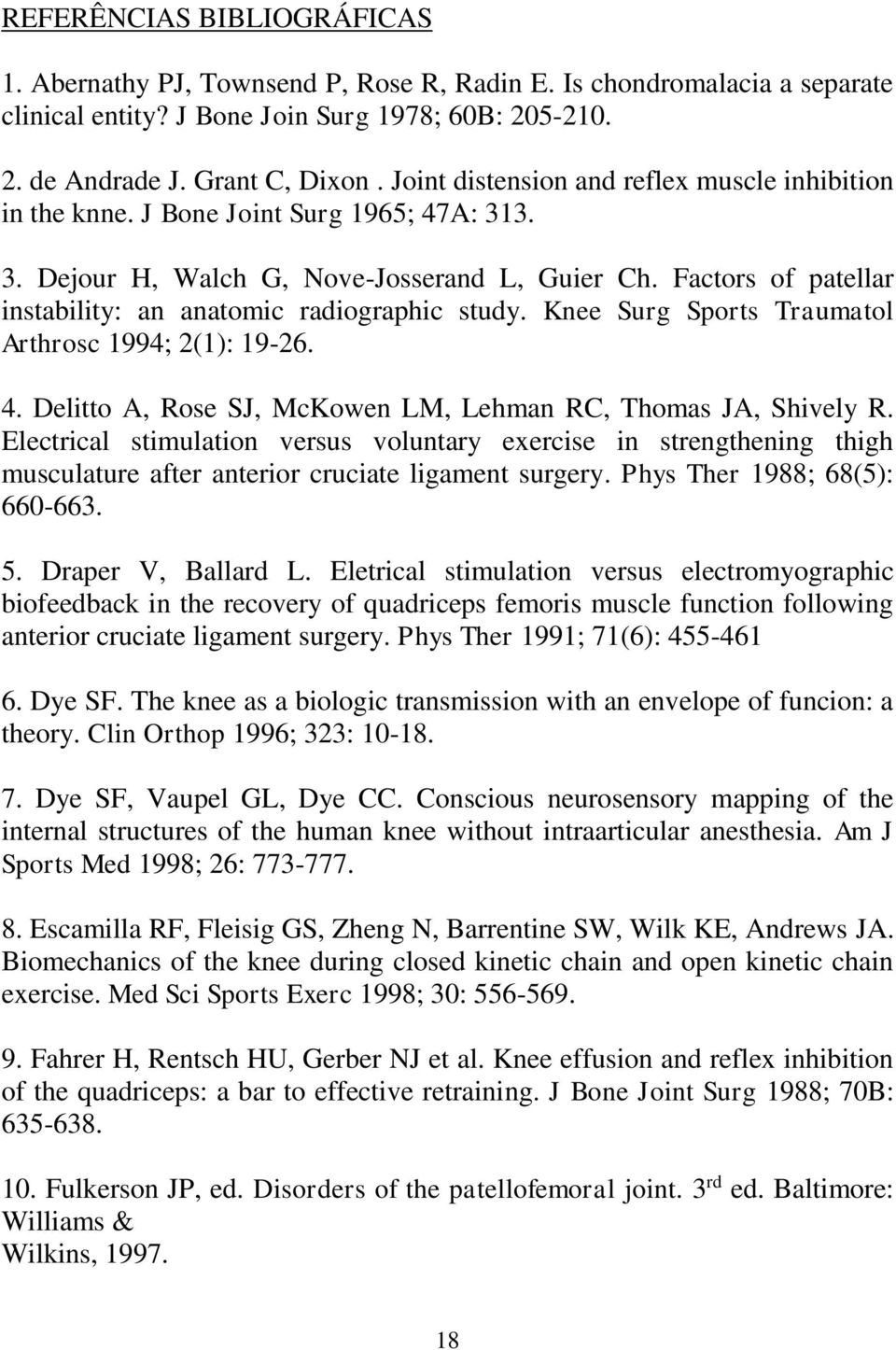 Factors of patellar instability: an anatomic radiographic study. Knee Surg Sports Traumatol Arthrosc 1994; 2(1): 19-26. 4. Delitto A, Rose SJ, McKowen LM, Lehman RC, Thomas JA, Shively R.