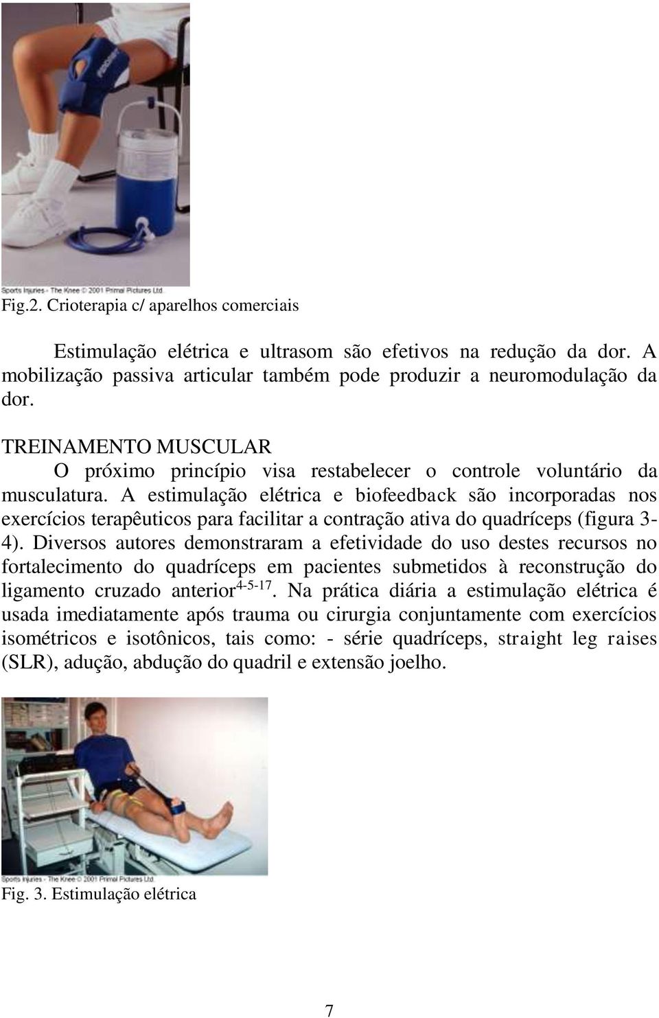 A estimulação elétrica e biofeedback são incorporadas nos exercícios terapêuticos para facilitar a contração ativa do quadríceps (figura 3-4).