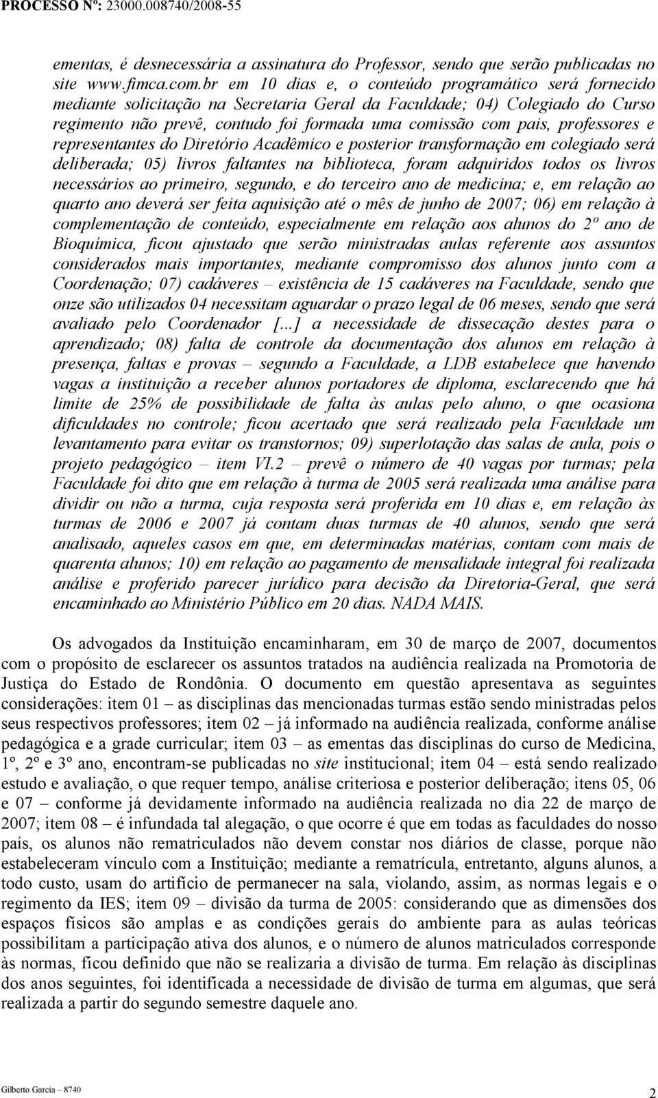 professores e representantes do Diretório Acadêmico e posterior transformação em colegiado será deliberada; 05) livros faltantes na biblioteca, foram adquiridos todos os livros necessários ao