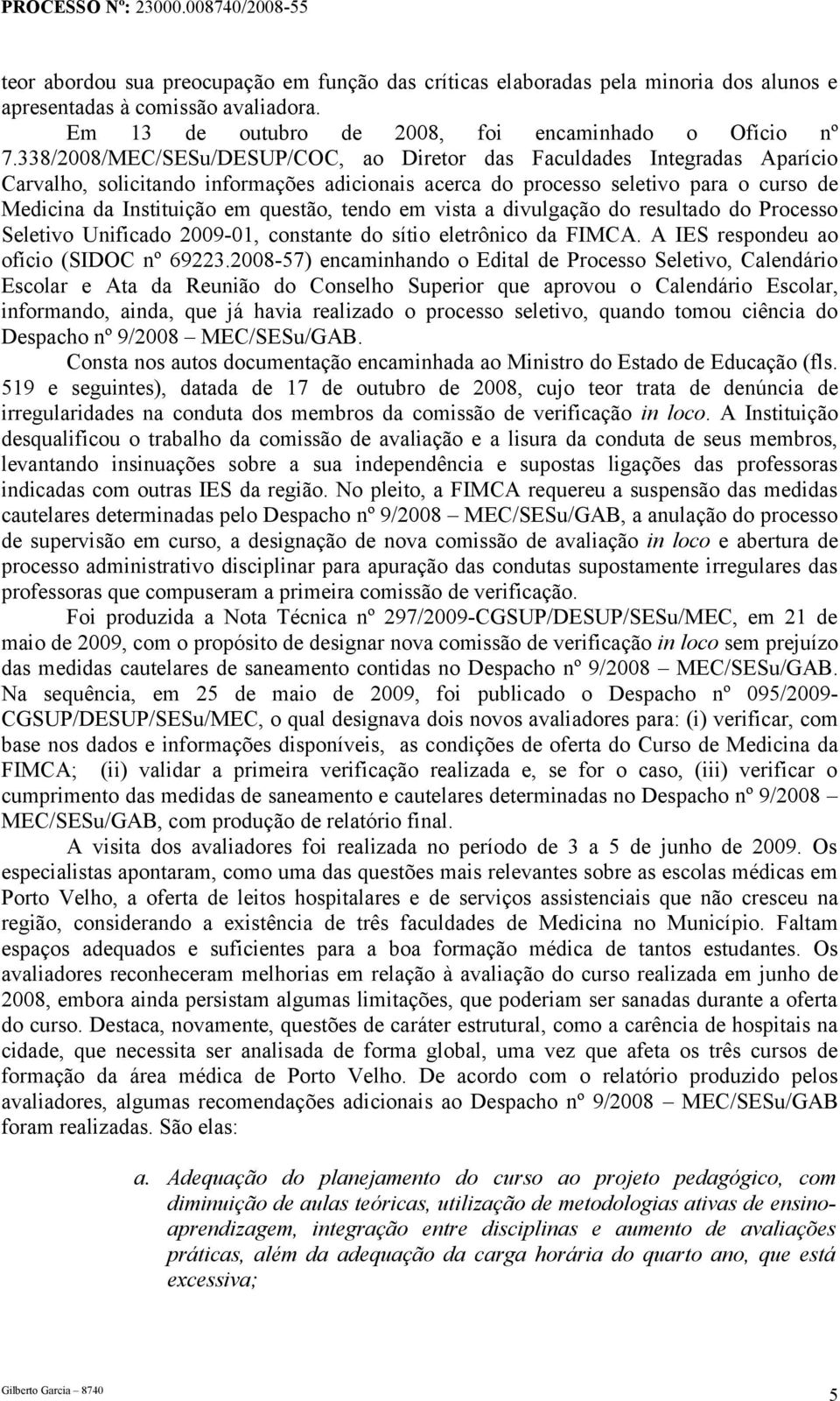 tendo em vista a divulgação do resultado do Processo Seletivo Unificado 2009-01, constante do sítio eletrônico da FIMCA. A IES respondeu ao ofício (SIDOC nº 69223.