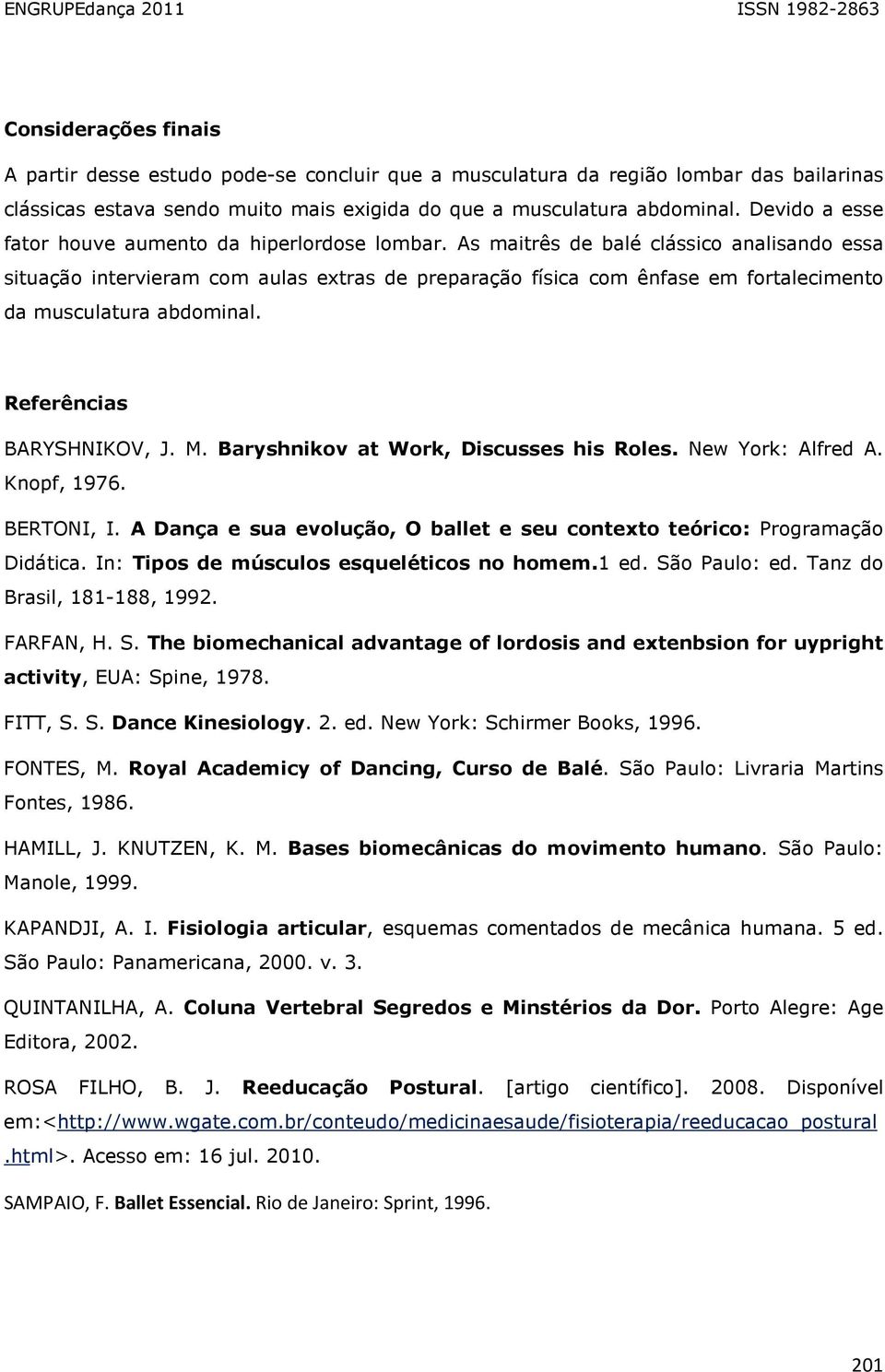 As maitrês de balé clássico analisando essa situação intervieram com aulas extras de preparação física com ênfase em fortalecimento da musculatura abdominal. Referências BARYSHNIKOV, J. M.