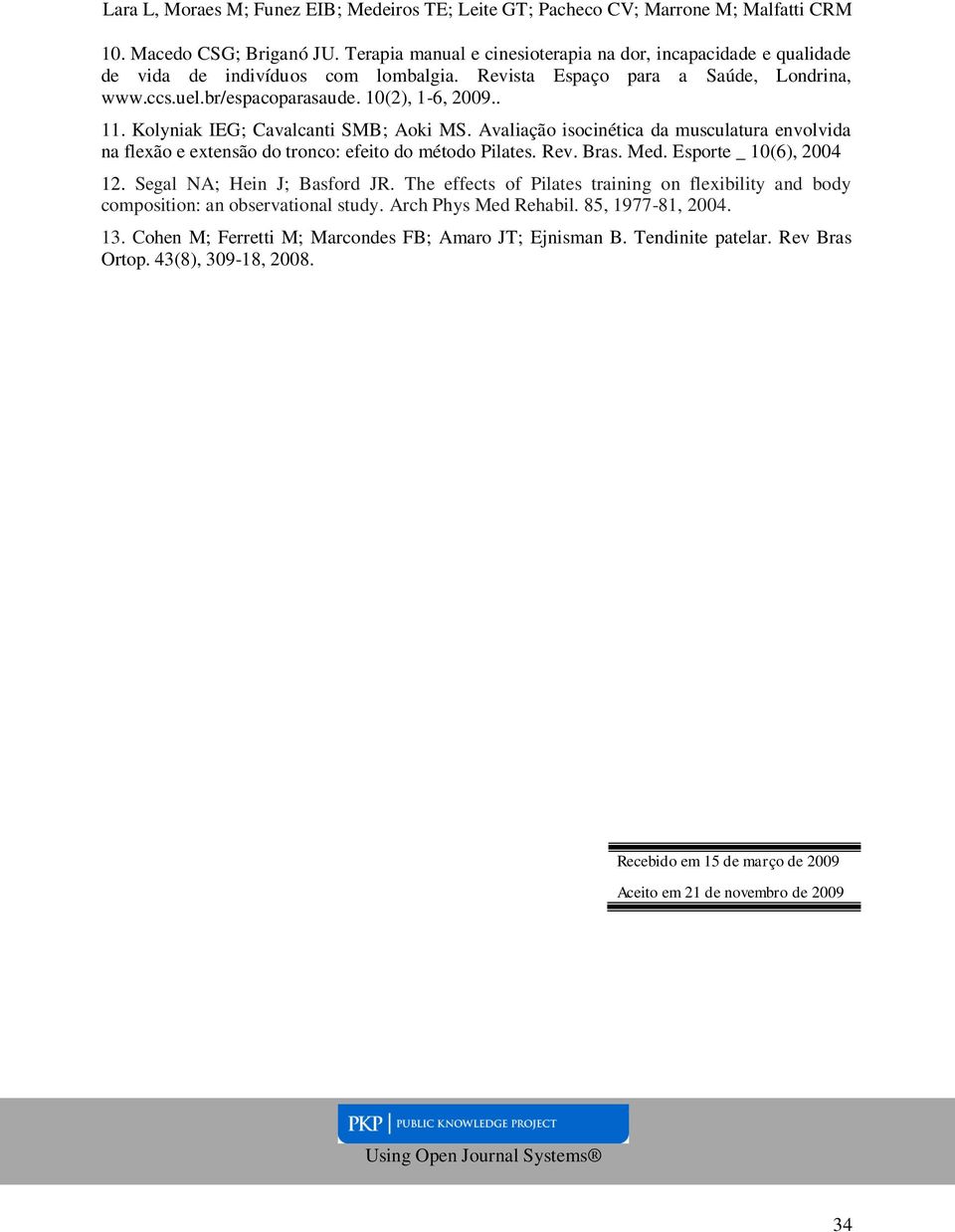 Med. Esporte _ 10(6), 2004 12. Segal NA; Hein J; Basford JR. The effects of Pilates training on flexibility and body composition: an observational study. Arch Phys Med Rehabil. 85, 1977-81, 2004.