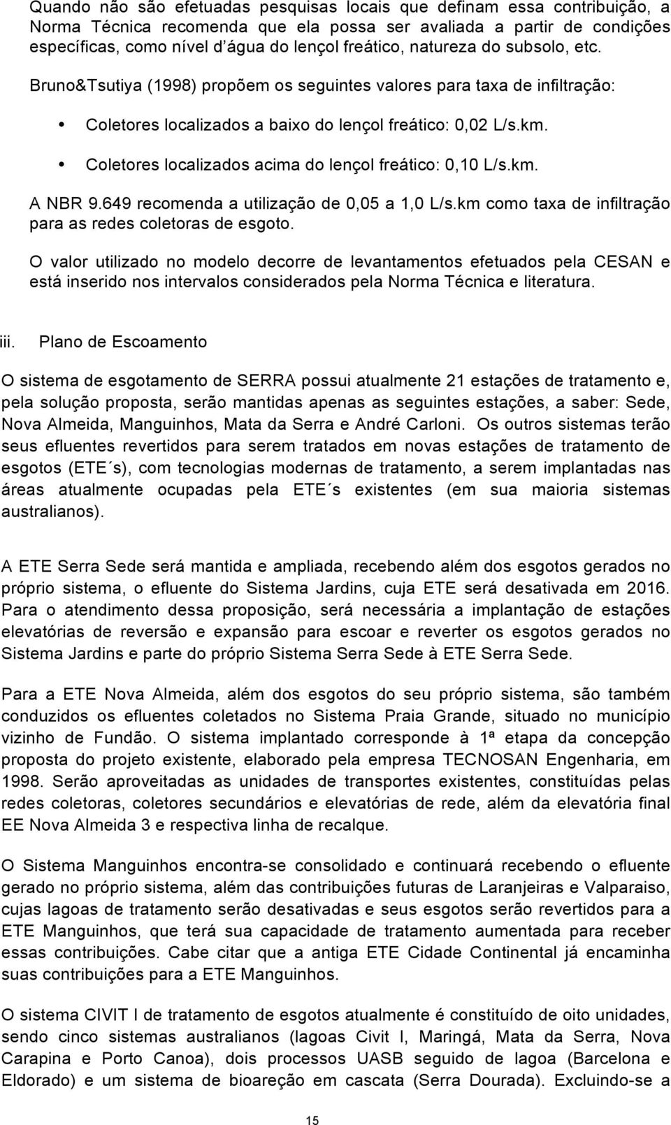 Coletores localizados acima do lençol freático: 0,10 L/s.km. A NBR 9.649 recomenda a utilização de 0,05 a 1,0 L/s.km como taxa de infiltração para as redes coletoras de esgoto.