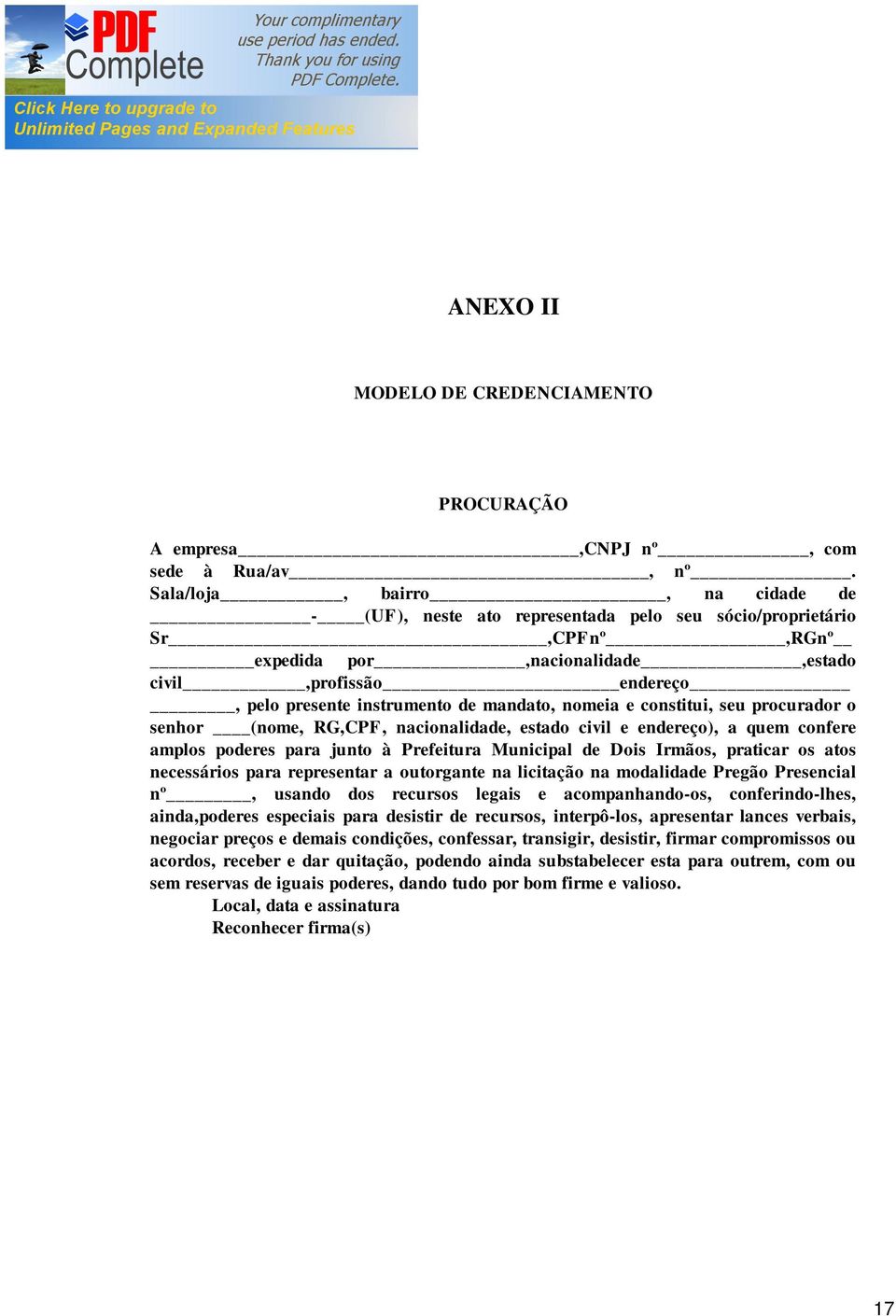 mandato, nomeia e constitui, seu procurador o senhor (nome, RG,CPF, nacionalidade, estado civil e endereço), a quem confere amplos poderes para junto à Prefeitura Municipal de Dois Irmãos, praticar