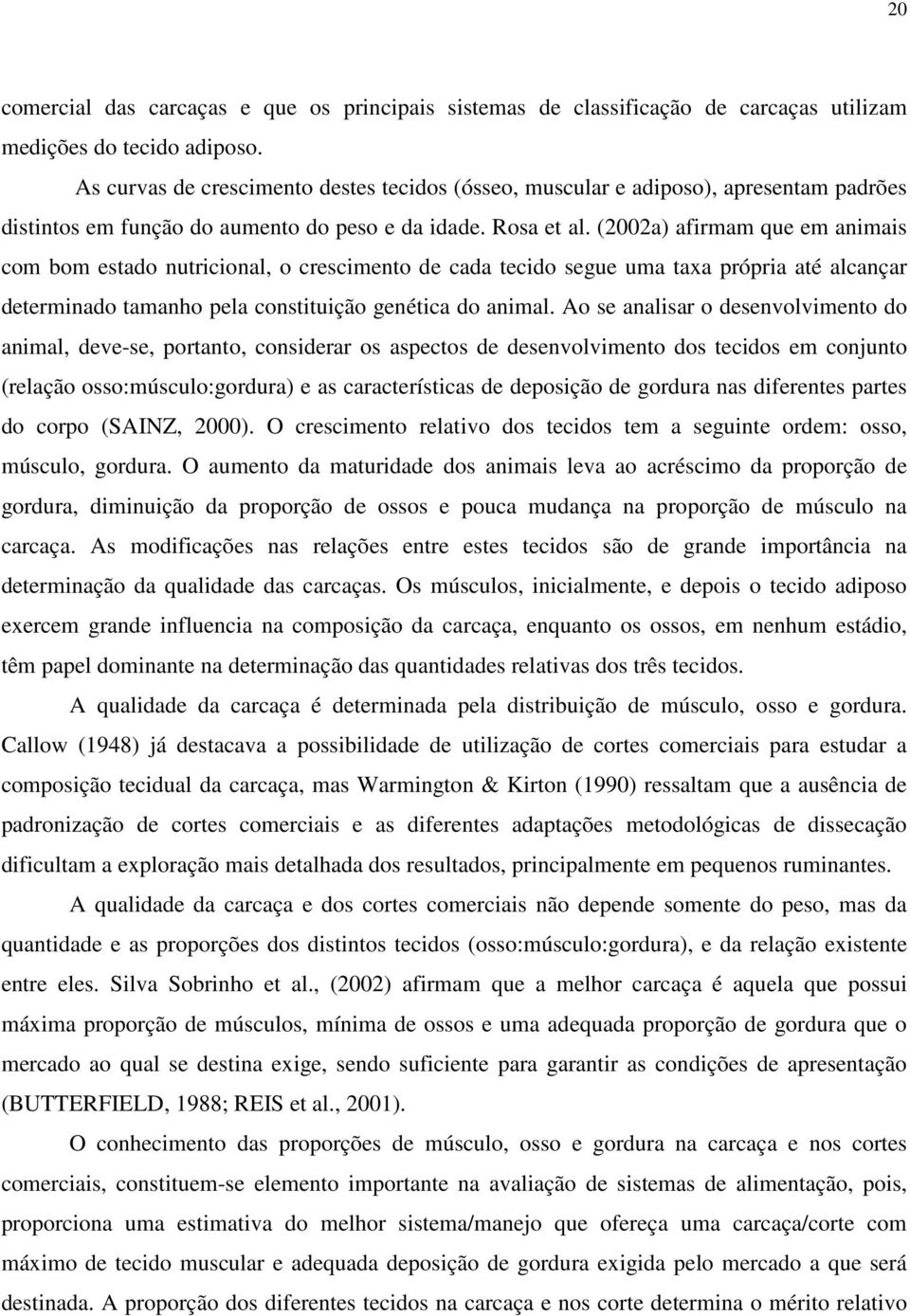 (2002a) afirmam que em animais com bom estado nutricional, o crescimento de cada tecido segue uma taxa própria até alcançar determinado tamanho pela constituição genética do animal.