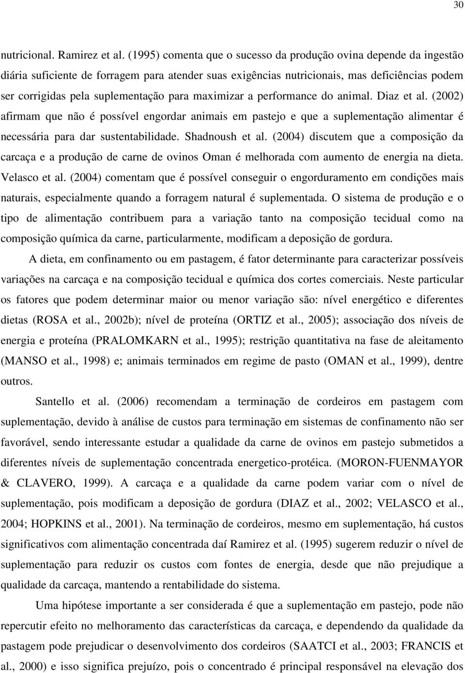 para maximizar a performance do animal. Diaz et al. (2002) afirmam que não é possível engordar animais em pastejo e que a suplementação alimentar é necessária para dar sustentabilidade.