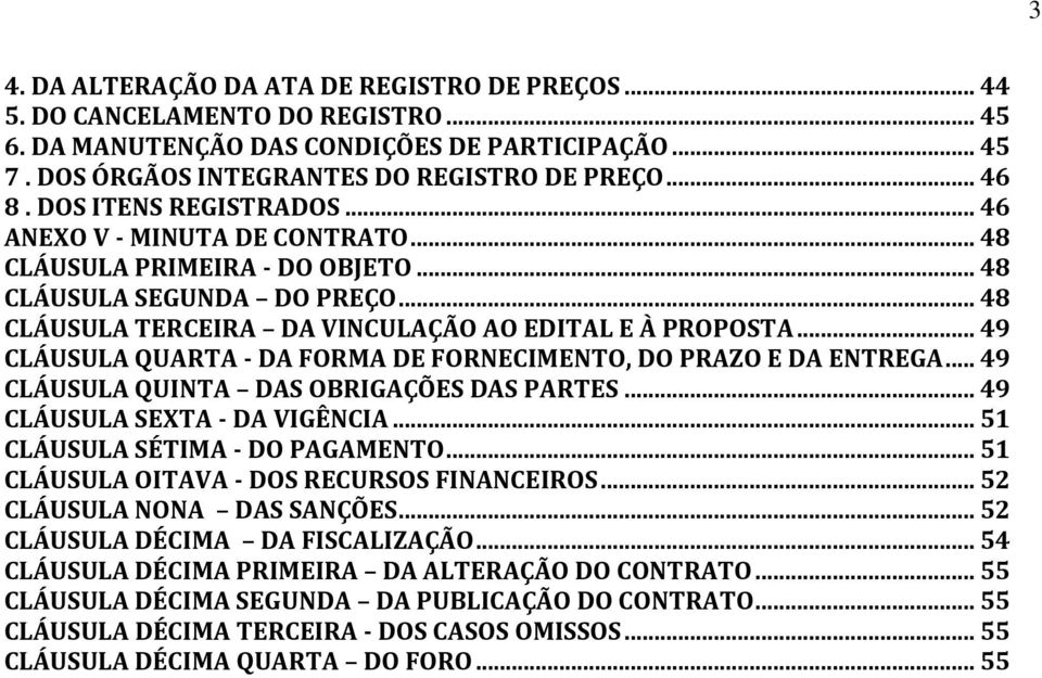 .. 49 CLÁUSULA QUARTA - DA FORMA DE FORNECIMENTO, DO PRAZO E DA ENTREGA... 49 CLÁUSULA QUINTA DAS OBRIGAÇÕES DAS PARTES... 49 CLÁUSULA SEXTA - DA VIGÊNCIA... 51 CLÁUSULA SÉTIMA - DO PAGAMENTO.