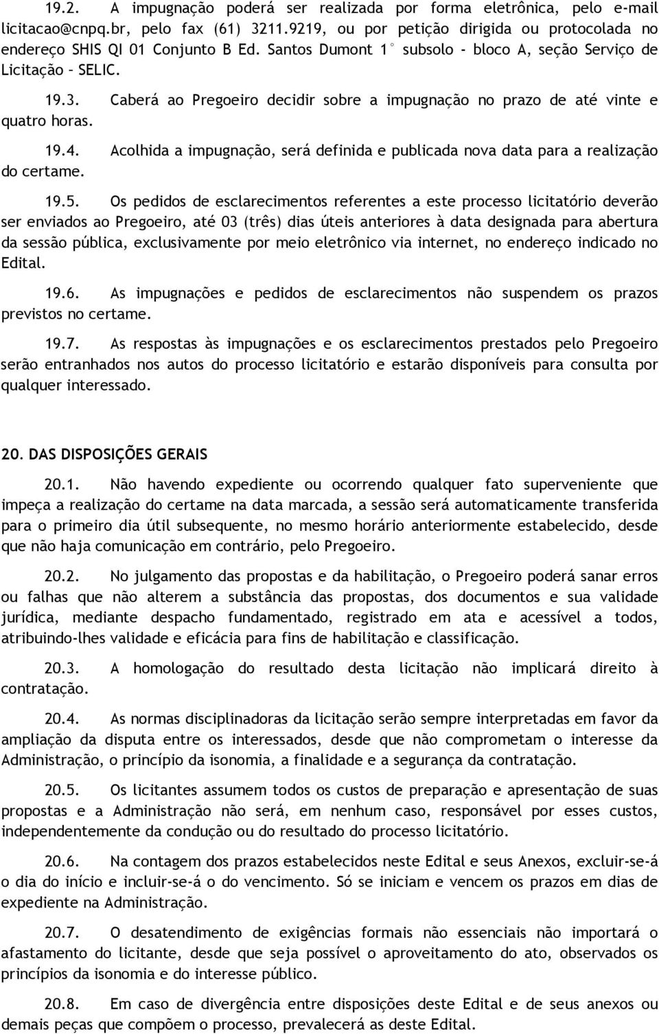 Acolhida a impugnação, será definida e publicada nova data para a realização do certame. 19.5.