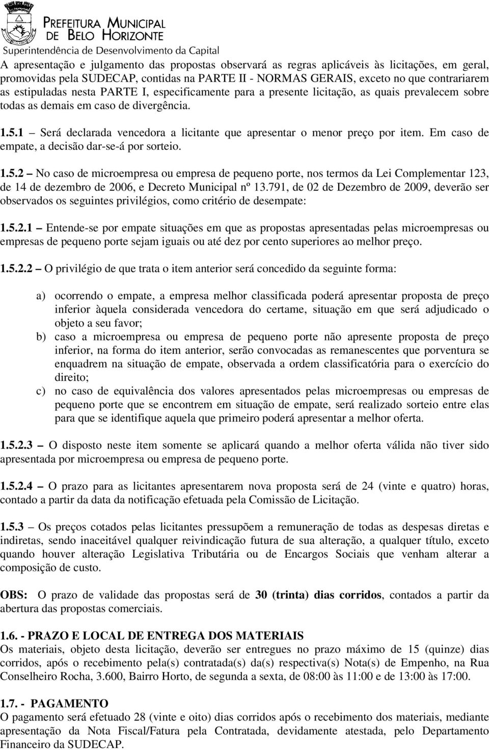 1 Será declarada vencedora a licitante que apresentar o menor preço por item. Em caso de empate, a decisão dar-se-á por sorteio. 1.5.