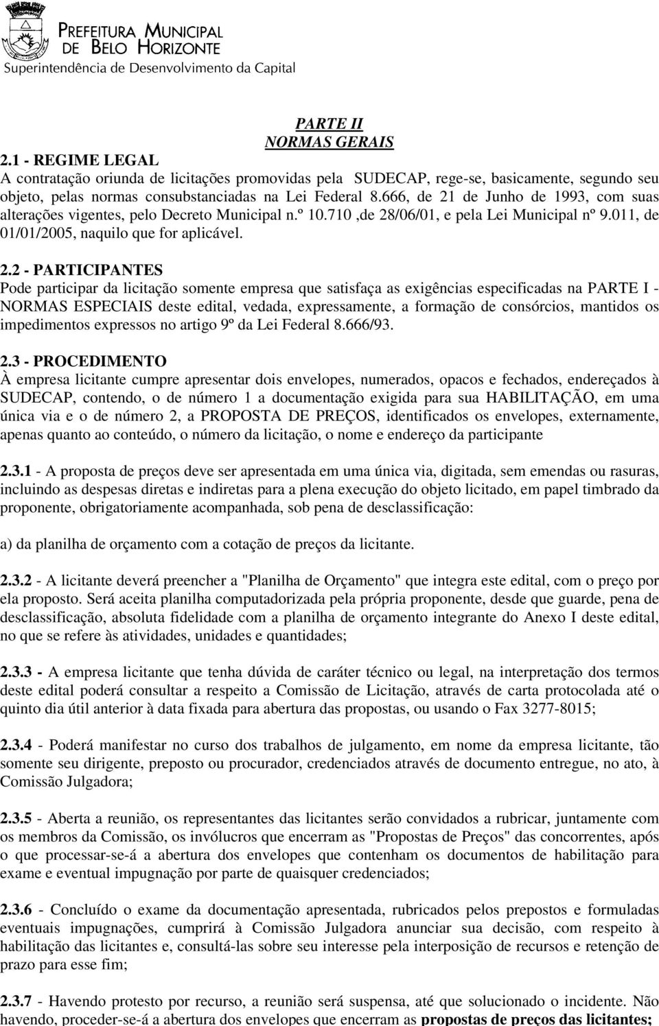 1 - REGIME LEGAL A contratação oriunda de licitações promovidas pela SUDECAP, rege-se, basicamente, segundo seu objeto, pelas normas consubstanciadas na Lei Federal 8.