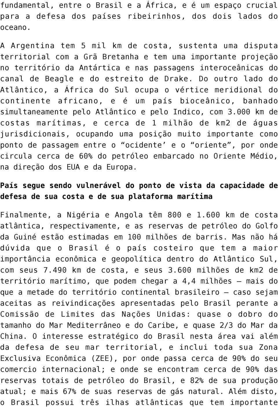 estreito de Drake. Do outro lado do Atlântico, a África do Sul ocupa o vértice meridional do continente africano, e é um país bioceânico, banhado simultaneamente pelo Atlântico e pelo Indico, com 3.