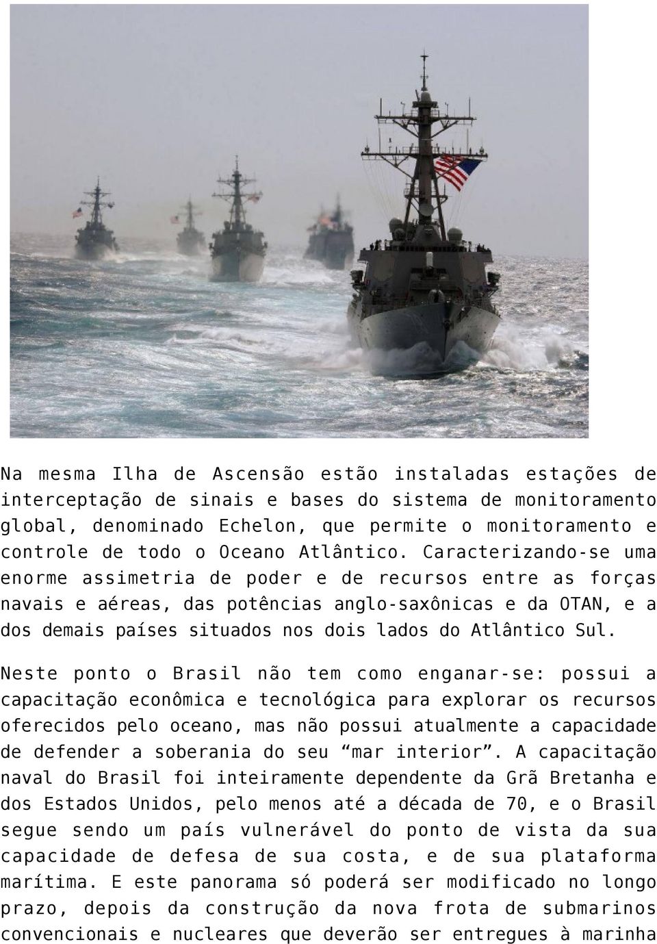 Caracterizando-se uma enorme assimetria de poder e de recursos entre as forças navais e aéreas, das potências anglo-saxônicas e da OTAN, e a dos demais países situados nos dois lados do Atlântico Sul.