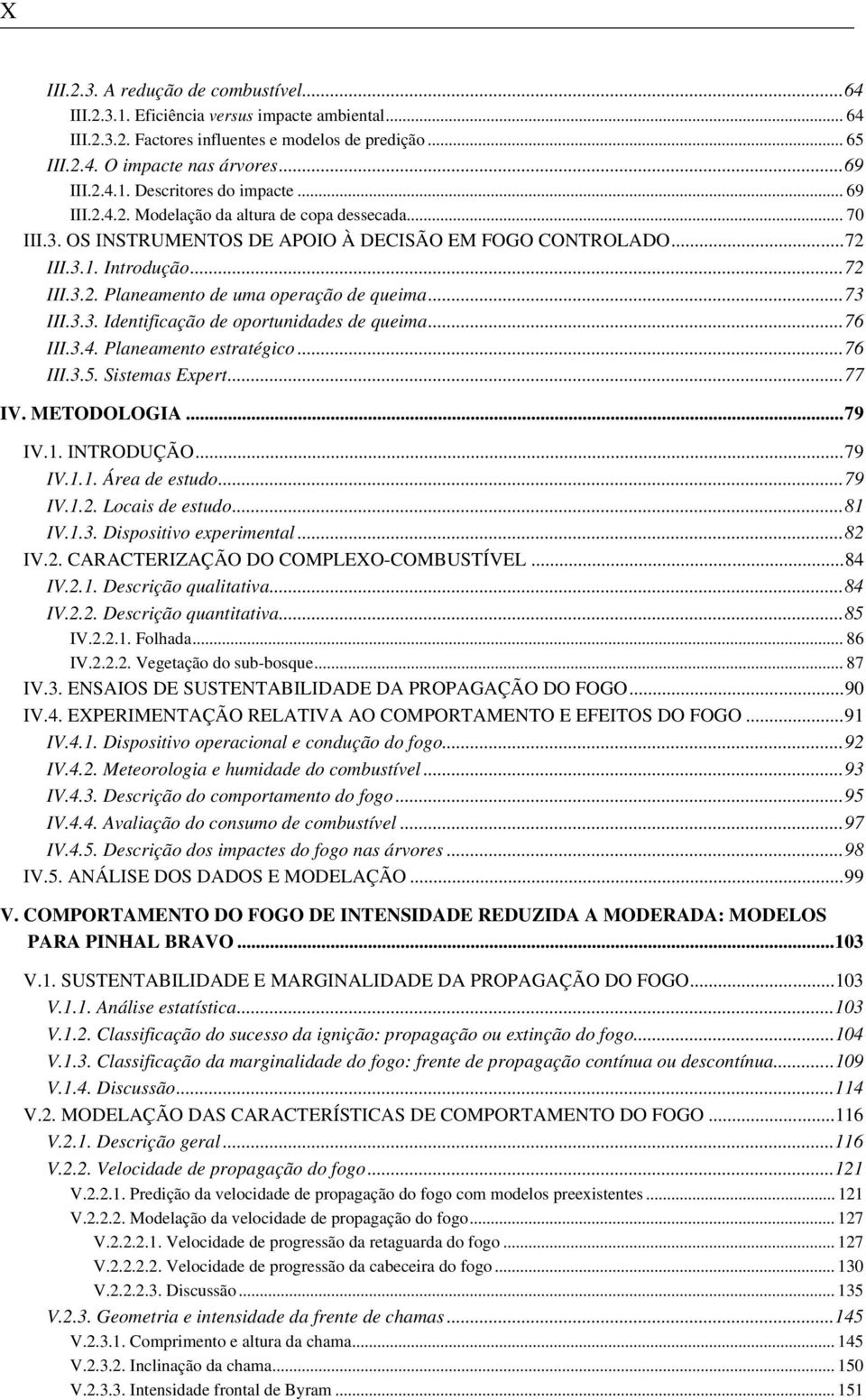 ..73 III.3.3. Identificação de oportunidades de queima...76 III.3.4. Planeamento estratégico...76 III.3.5. Sistemas Expert...77 IV. METODOLOGIA...79 IV.1. INTRODUÇÃO...79 IV.1.1. Área de estudo...79 IV.1.2.