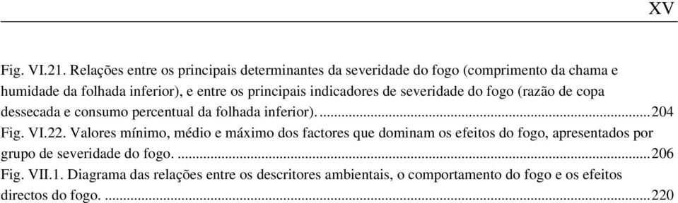 principais indicadores de severidade do fogo (razão de copa dessecada e consumo percentual da folhada inferior)....204 Fig. VI.22.